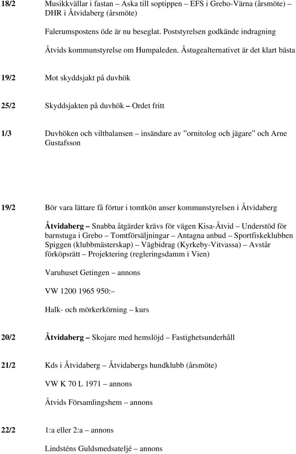 Åstugealternativet är det klart bästa 19/2 Mot skyddsjakt på duvhök 25/2 Skyddsjakten på duvhök Ordet fritt 1/3 Duvhöken och viltbalansen insändare av ornitolog och jägare och Arne Gustafsson 19/2