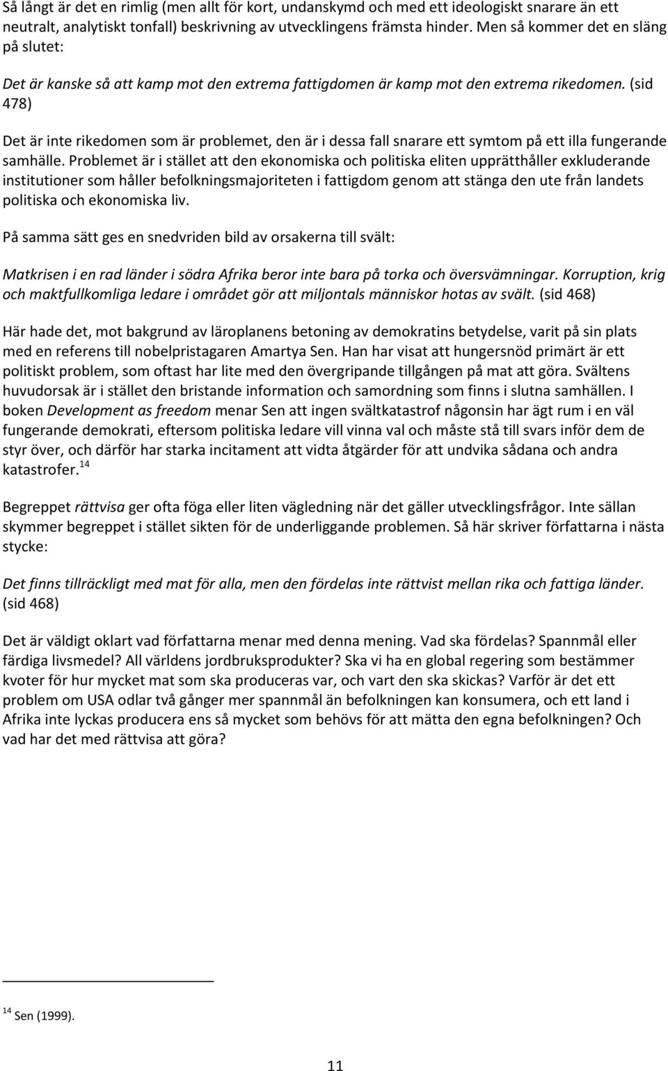 (sid 478) Det är inte rikedomen som är problemet, den är i dessa fall snarare ett symtom på ett illa fungerande samhälle.