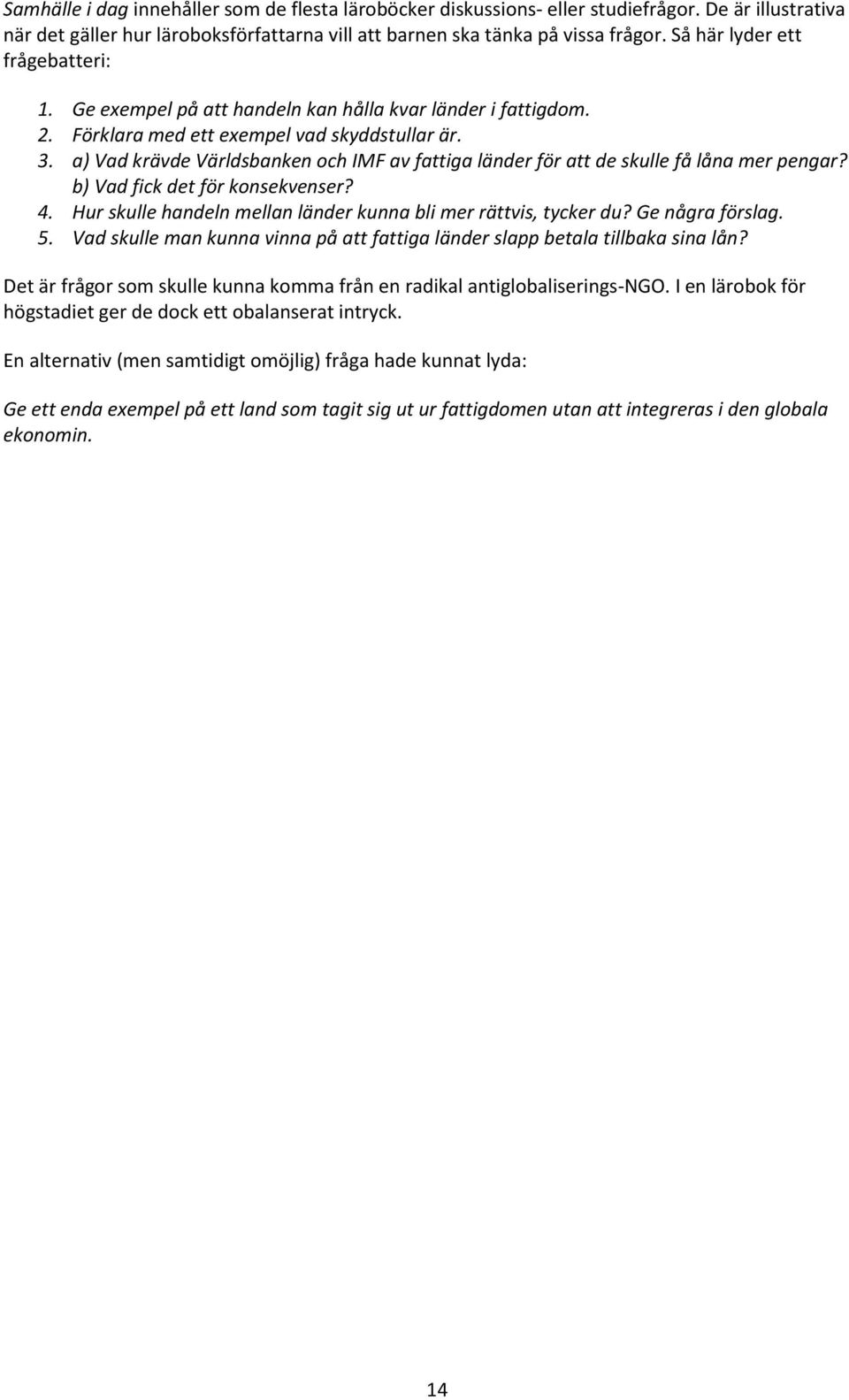 a) Vad krävde Världsbanken och IMF av fattiga länder för att de skulle få låna mer pengar? b) Vad fick det för konsekvenser? 4. Hur skulle handeln mellan länder kunna bli mer rättvis, tycker du?