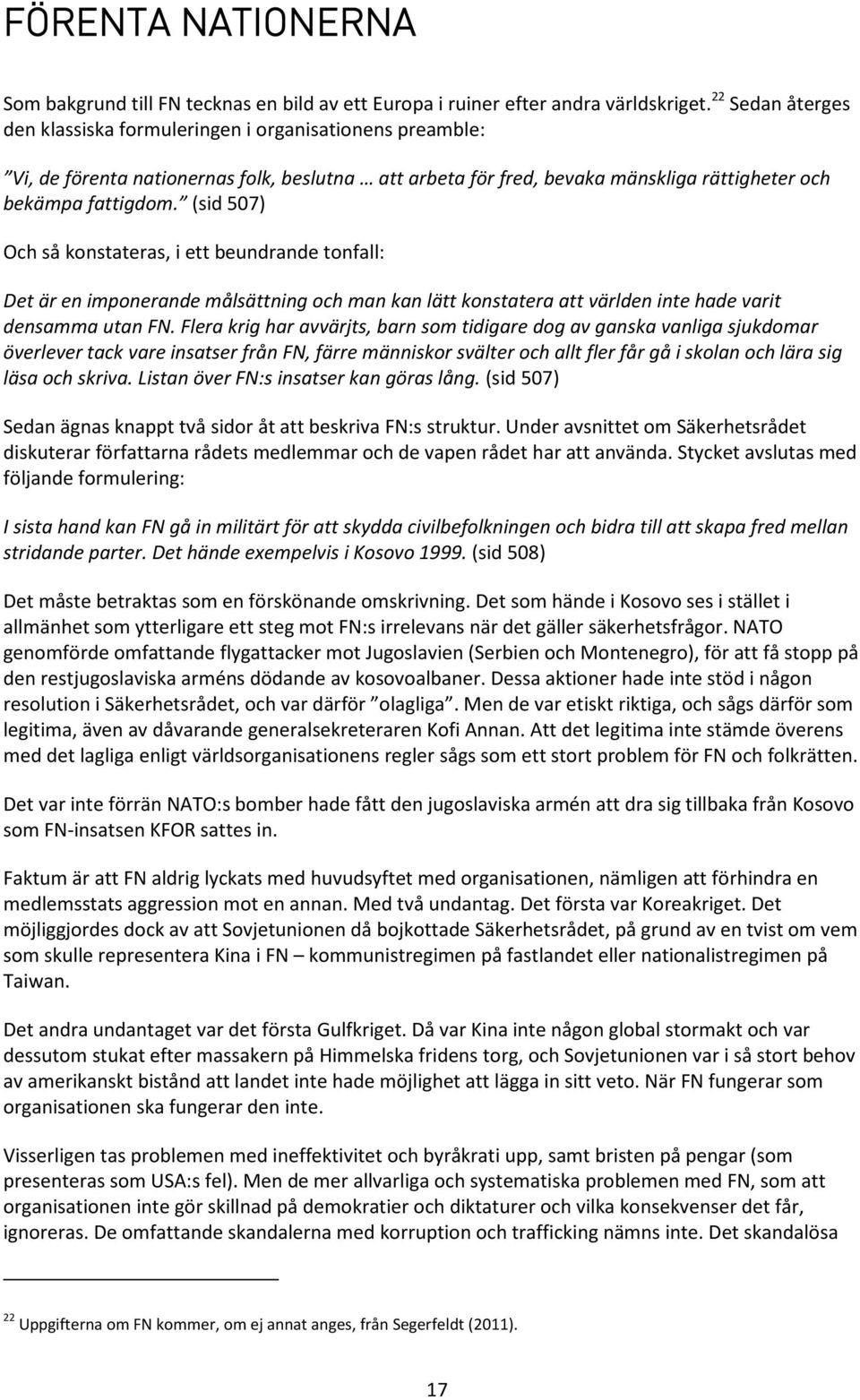 (sid 507) Och så konstateras, i ett beundrande tonfall: Det är en imponerande målsättning och man kan lätt konstatera att världen inte hade varit densamma utan FN.