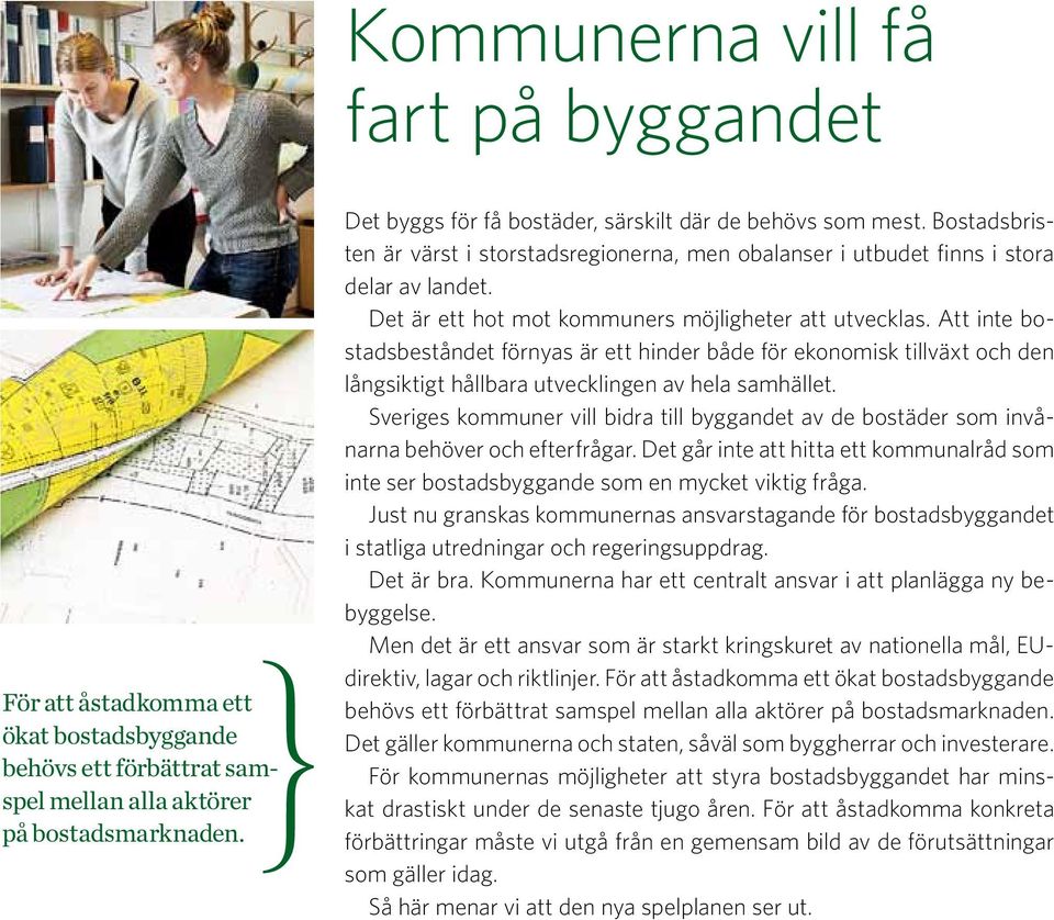 Det är ett hot mot kommuners möjligheter att utvecklas. Att inte bostadsbeståndet förnyas är ett hinder både för ekonomisk tillväxt och den långsiktigt hållbara utvecklingen av hela samhället.