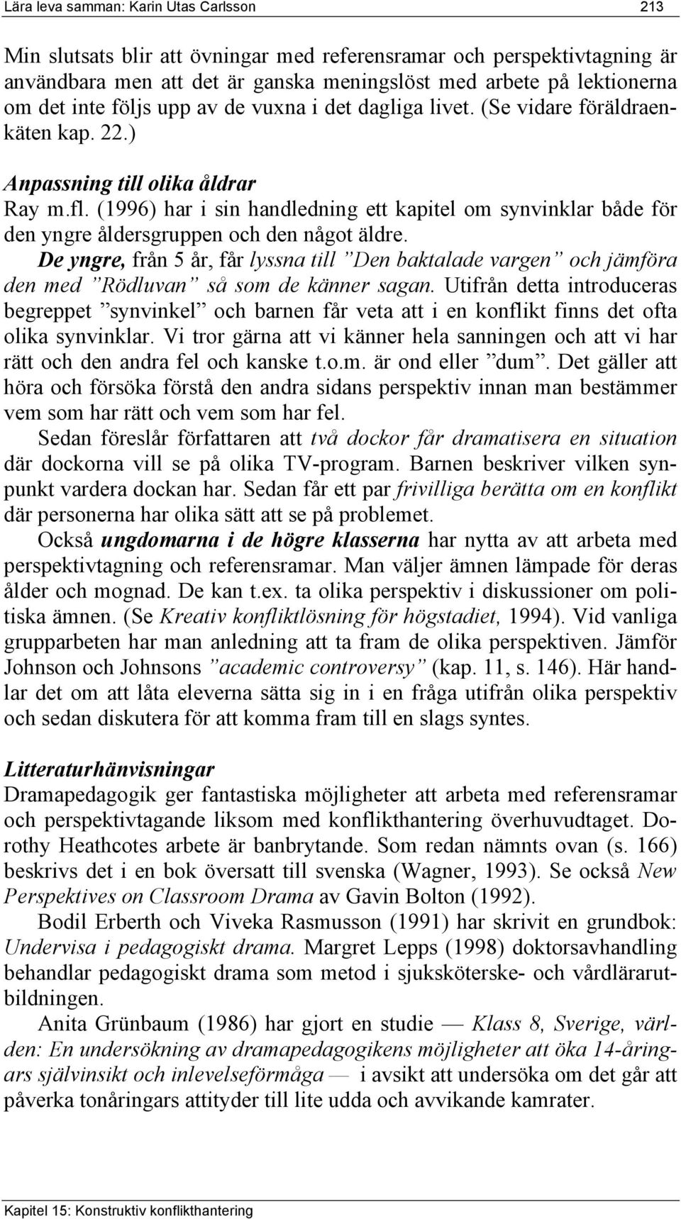 (1996) har i sin handledning ett kapitel om synvinklar både för den yngre åldersgruppen och den något äldre.