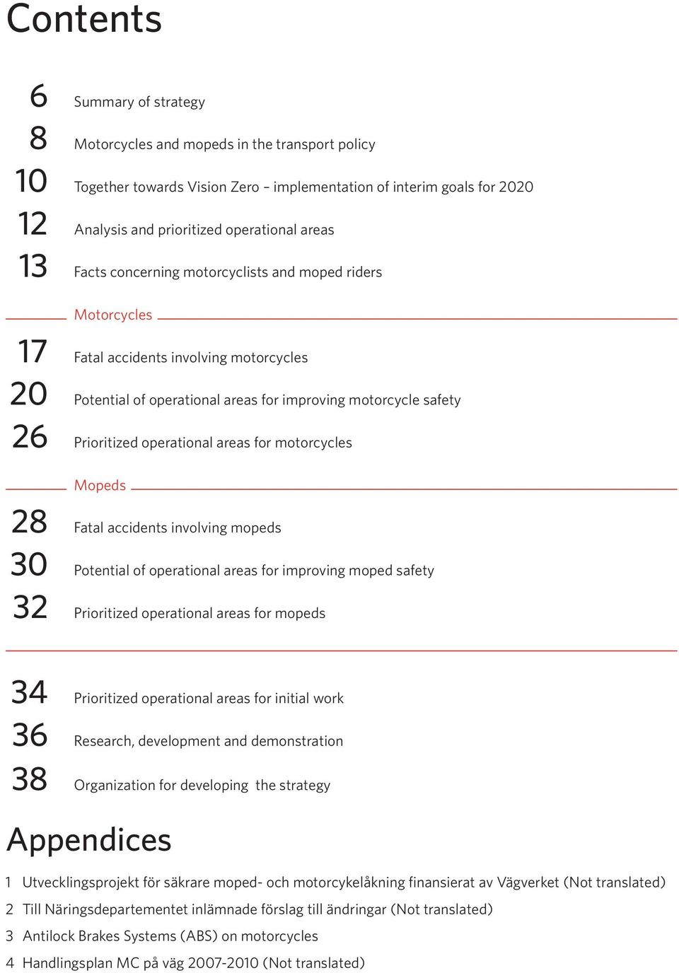 areas for motorcycles Mopeds 28 Fatal accidents involving mopeds 30 Potential of operational areas for improving moped safety 32 Prioritized operational areas for mopeds Moped 34 Prioritized