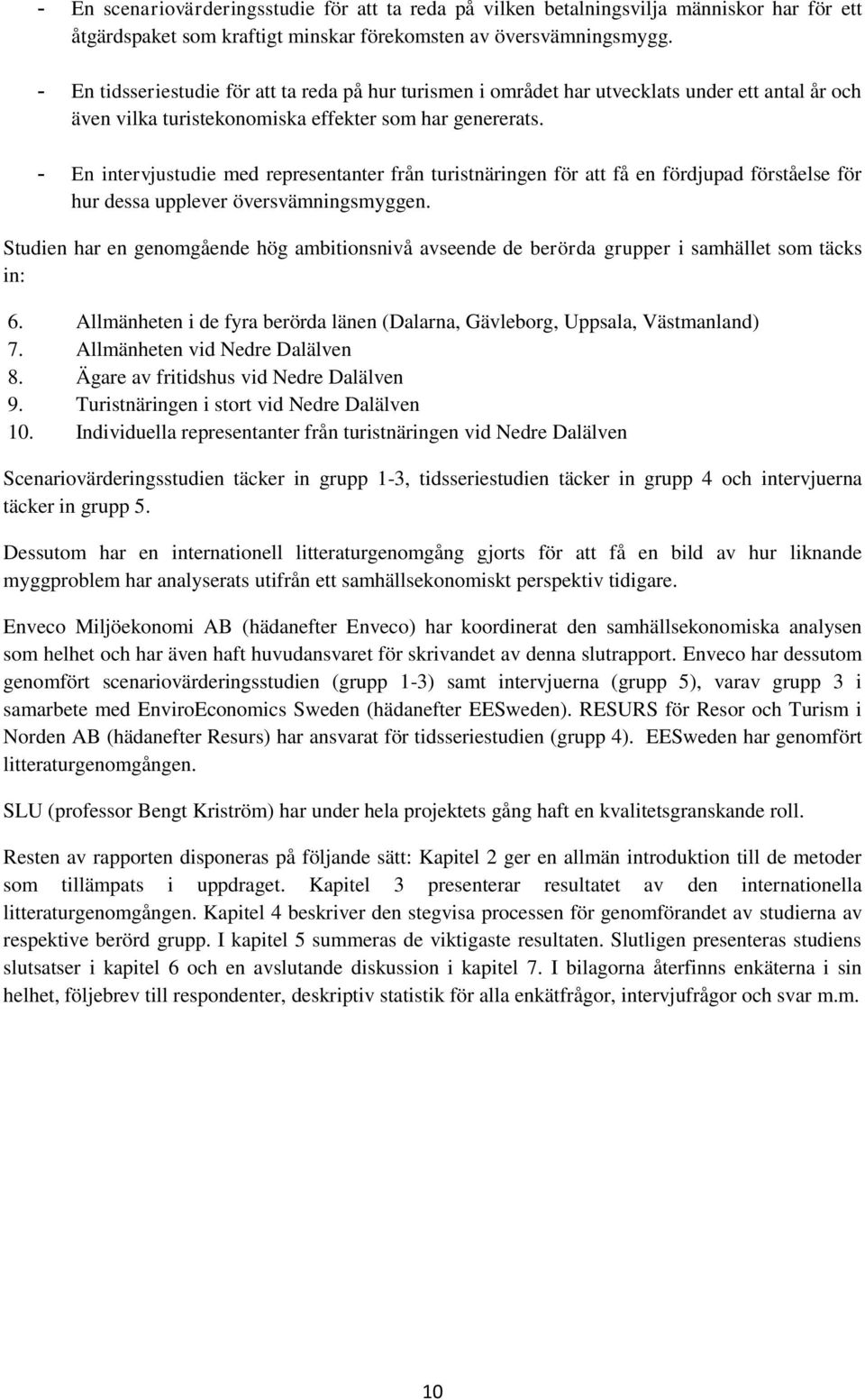 - En intervjustudie med representanter från turistnäringen för att få en fördjupad förståelse för hur dessa upplever översvämningsmyggen.