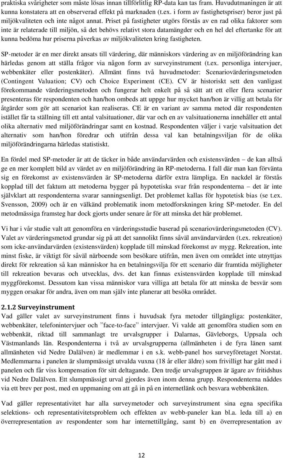 Priset på fastigheter utgörs förstås av en rad olika faktorer som inte är relaterade till miljön, så det behövs relativt stora datamängder och en hel del eftertanke för att kunna bedöma hur priserna