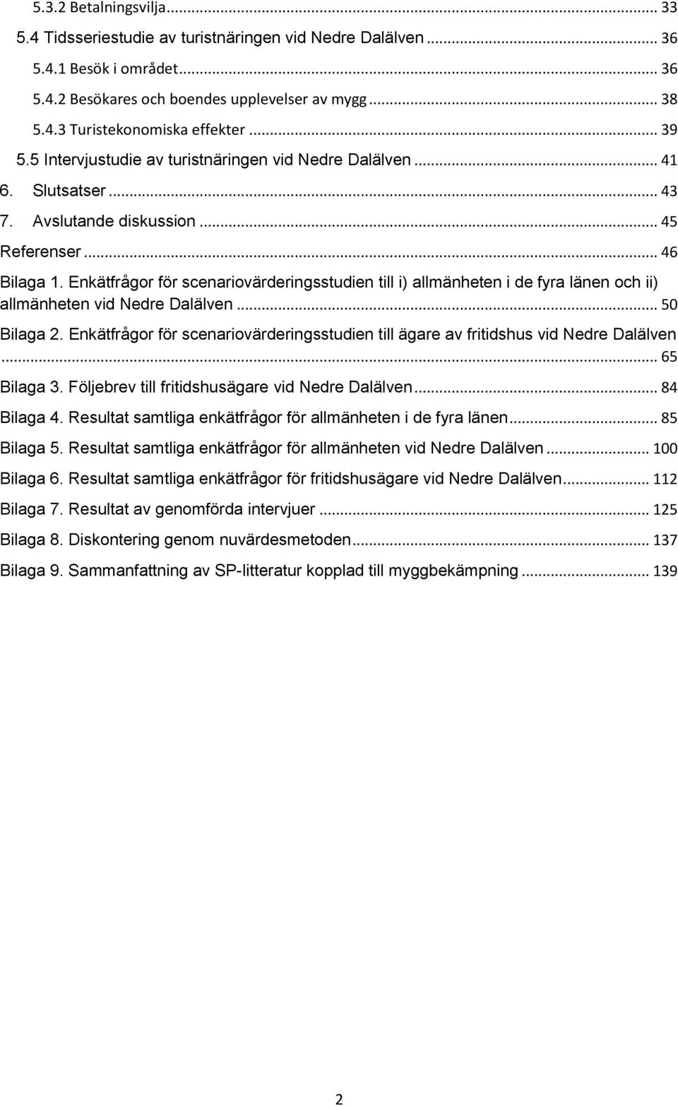 Enkätfrågor för scenariovärderingsstudien till i) allmänheten i de fyra länen och ii) allmänheten vid Nedre Dalälven... 50 Bilaga 2.