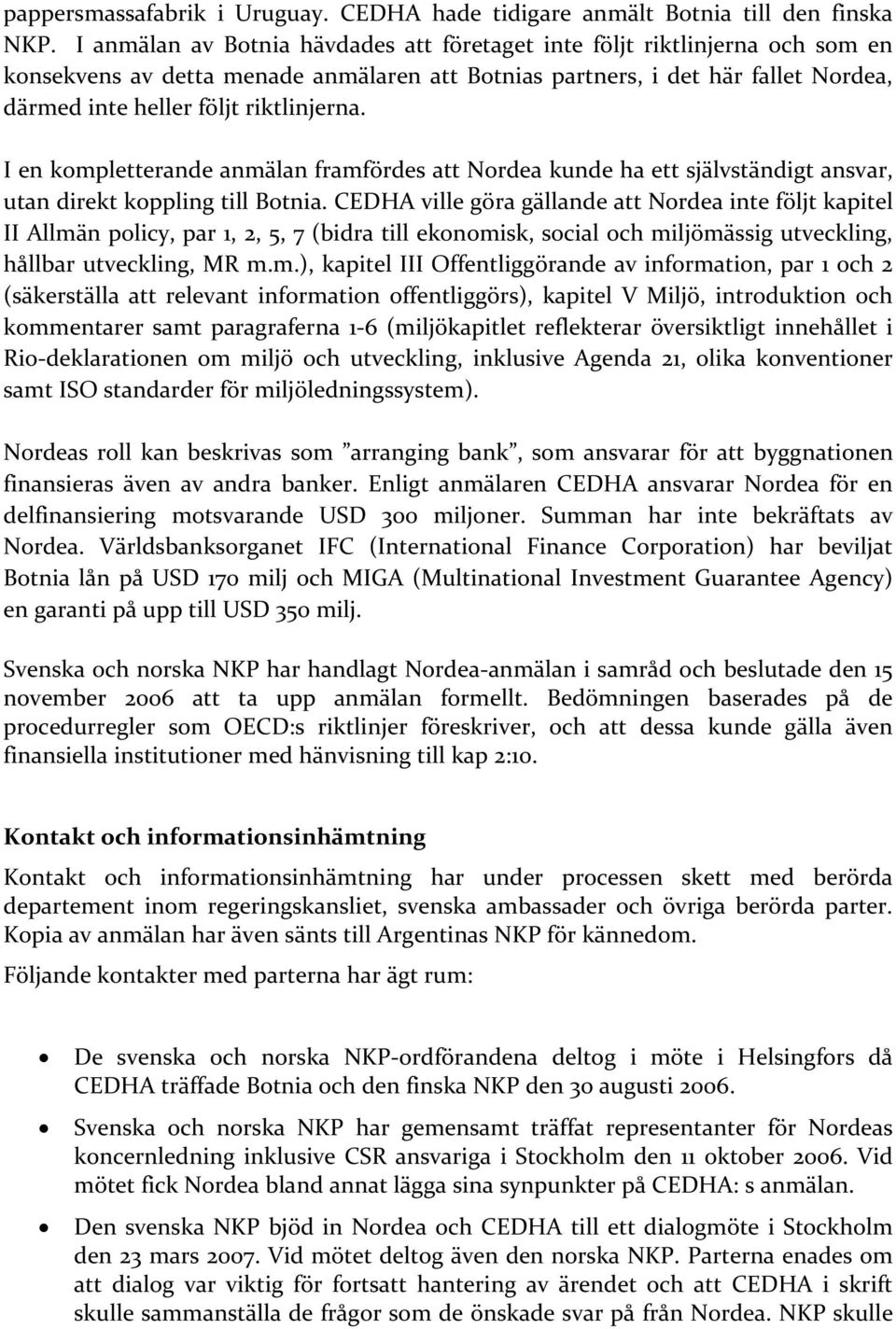 I en kompletterande anmälan framfördes att Nordea kunde ha ett självständigt ansvar, utan direkt koppling till Botnia.