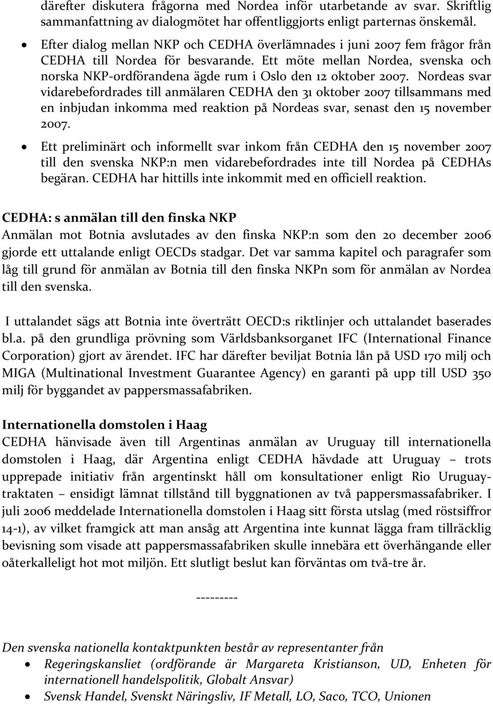 Ett möte mellan Nordea, svenska och norska NKP ordförandena ägde rum i Oslo den 12 oktober 2007.