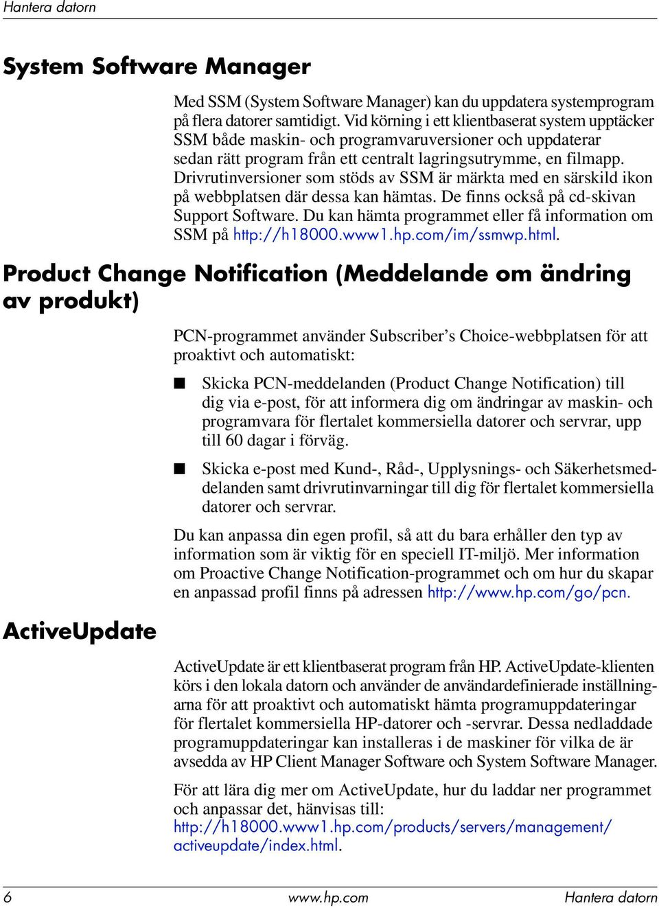 Drivrutinversioner som stöds av SSM är märkta med en särskild ikon på webbplatsen där dessa kan hämtas. De finns också på cd-skivan Support Software.