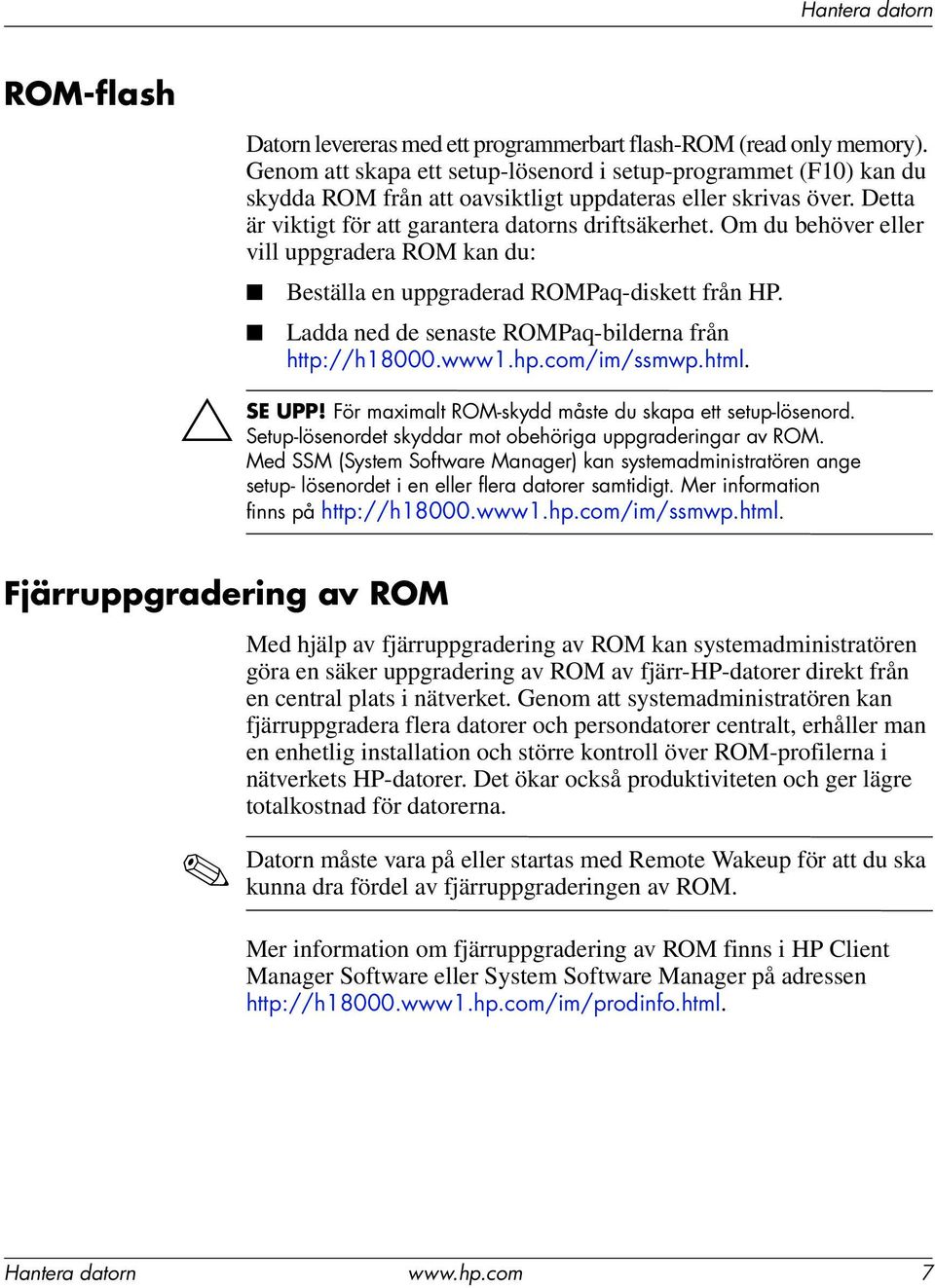 Om du behöver eller vill uppgradera ROM kan du: Beställa en uppgraderad ROMPaq-diskett från HP. Ladda ned de senaste ROMPaq-bilderna från http://h18000.www1.hp.com/im/ssmwp.html. UPP!