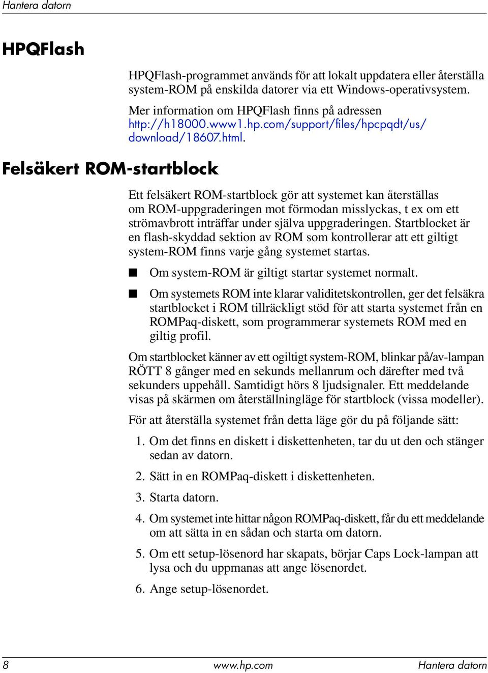 Felsäkert ROM-startblock Ett felsäkert ROM-startblock gör att systemet kan återställas om ROM-uppgraderingen mot förmodan misslyckas, t ex om ett strömavbrott inträffar under själva uppgraderingen.