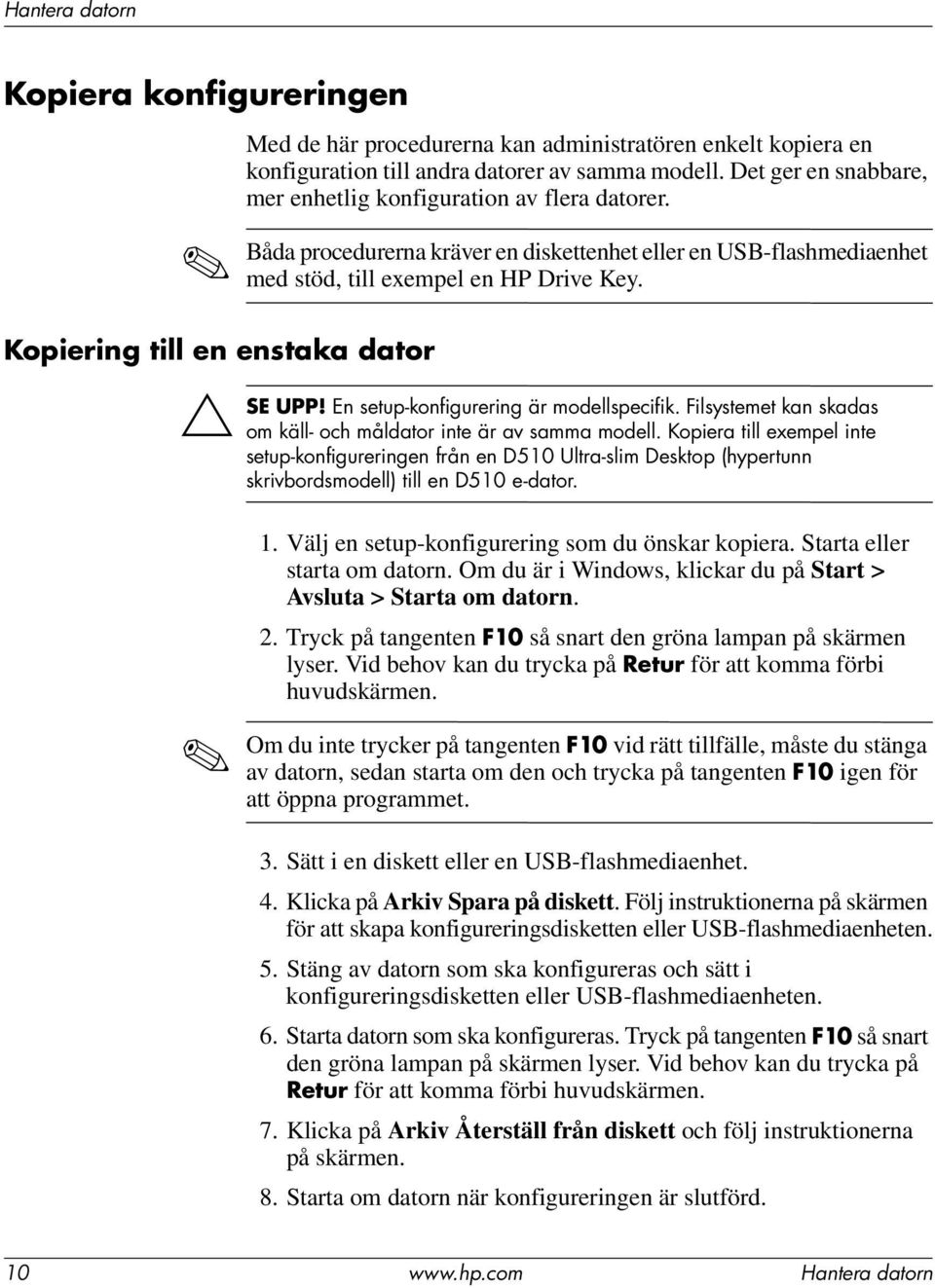 En setup-konfigurering är modellspecifik. Filsystemet kan skadas om käll- och måldator inte är av samma modell.