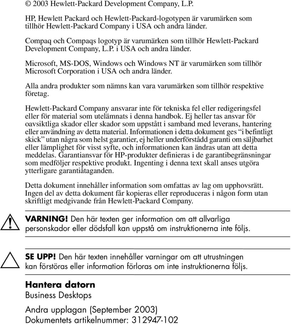 Microsoft, MS-DOS, Windows och Windows NT är varumärken som tillhör Microsoft Corporation i USA och andra länder. Alla andra produkter som nämns kan vara varumärken som tillhör respektive företag.