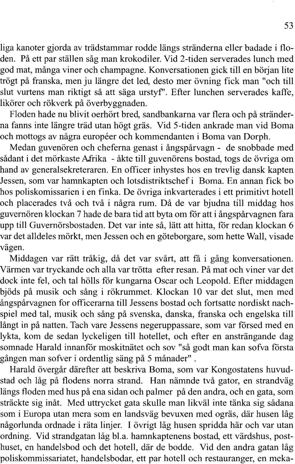 Efter lunchen serverades kaffe, likörer och rökverk på överbyggnaden. Floden hade nu blivit oerhört bred, sandbankarna var flera och på stränderna fanns inte längre träd utan högt gräs.