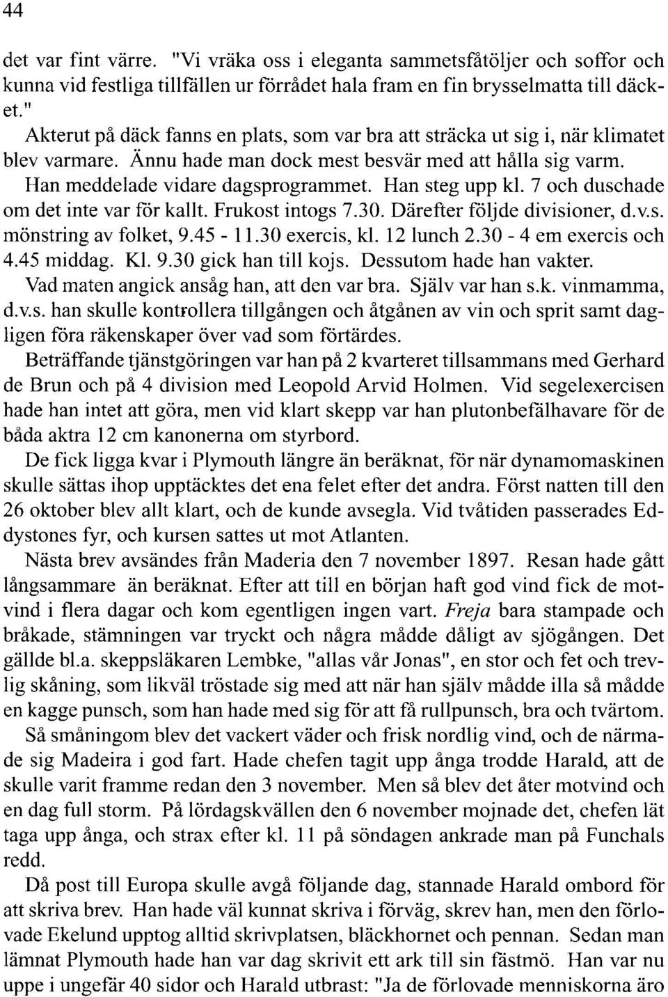 Han steg upp kl. 7 och duschade om det inte var får kallt. Frukost intogs 7.30. Därefter följde divisioner, d.v.s. mönstring av folket, 9.45-11.30 exercis, kl. 12lunch 2.30-4 em exercis och 4.