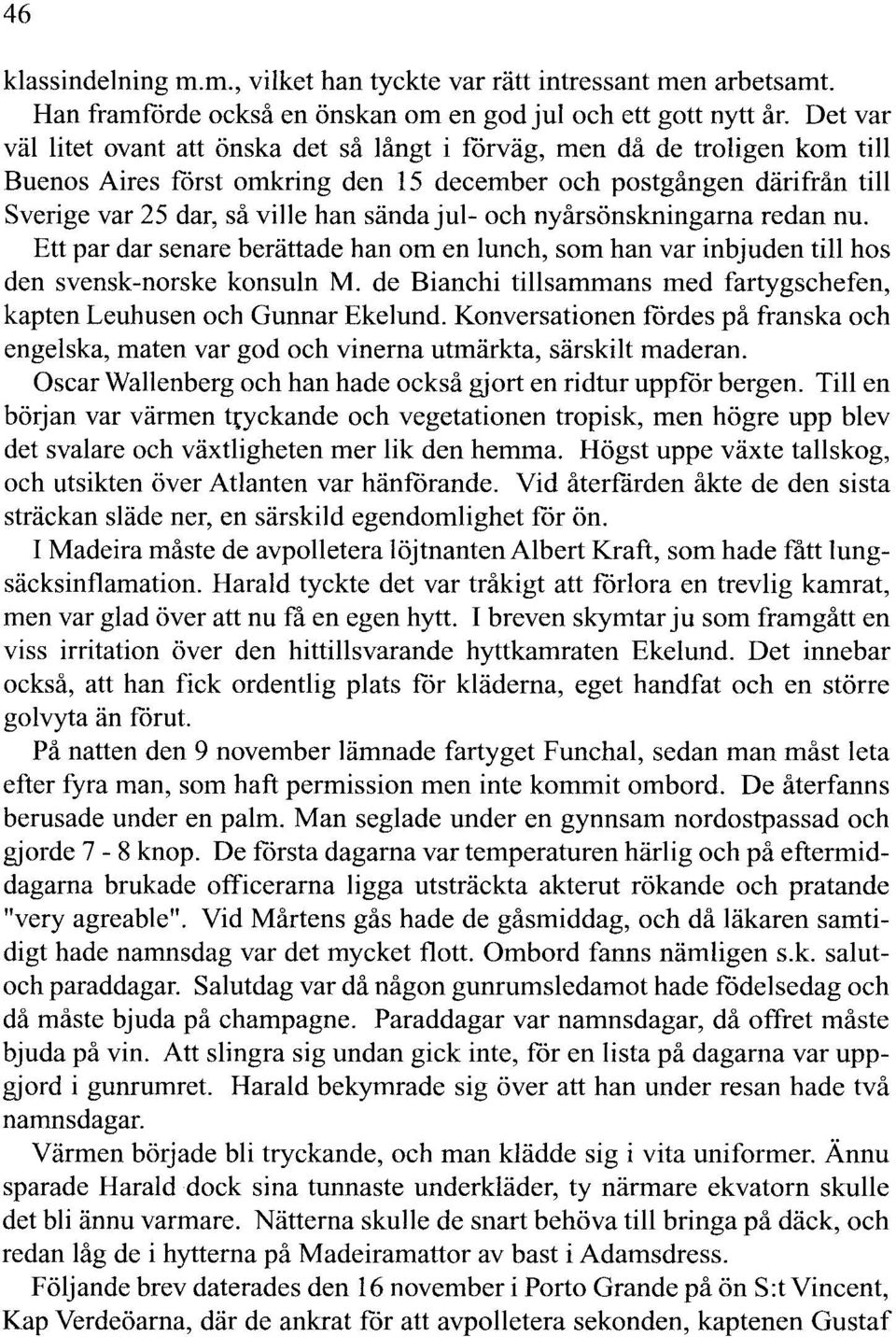 jul- och nyårsönskningarna redan nu. Ett par dar senare berättade han om en lunch, som han var inbjuden till hos den svensk-norske konsuln M.