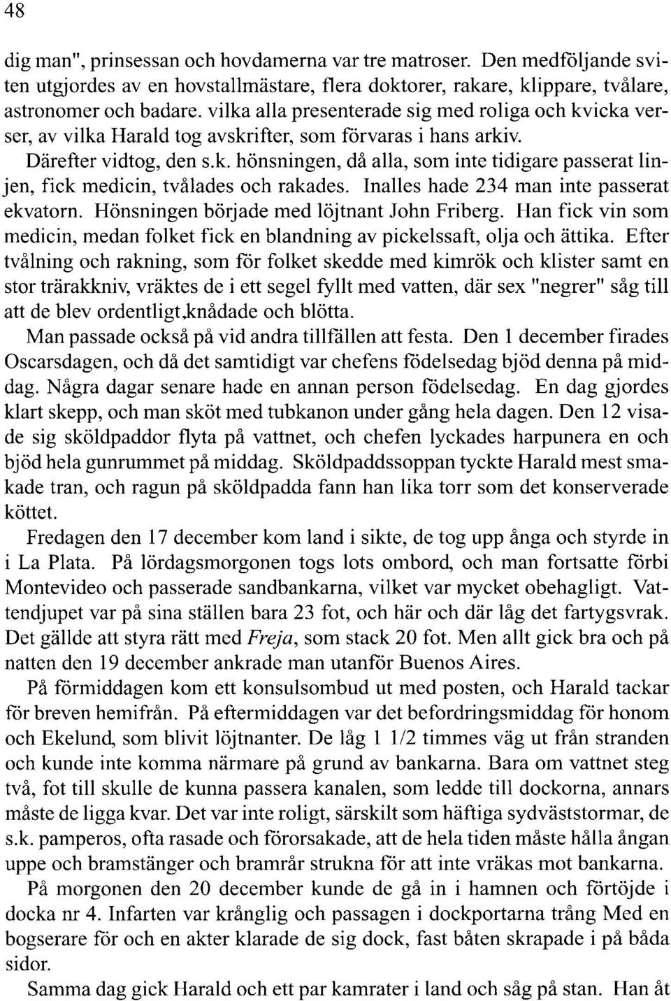 Inalles hade 234 man inte passerat ekvatorn. Hönsningen började med löjtnant John Friberg. Han fick vin som medicin, medan folket fick en blandning av pickelssaft, olja och ättika.