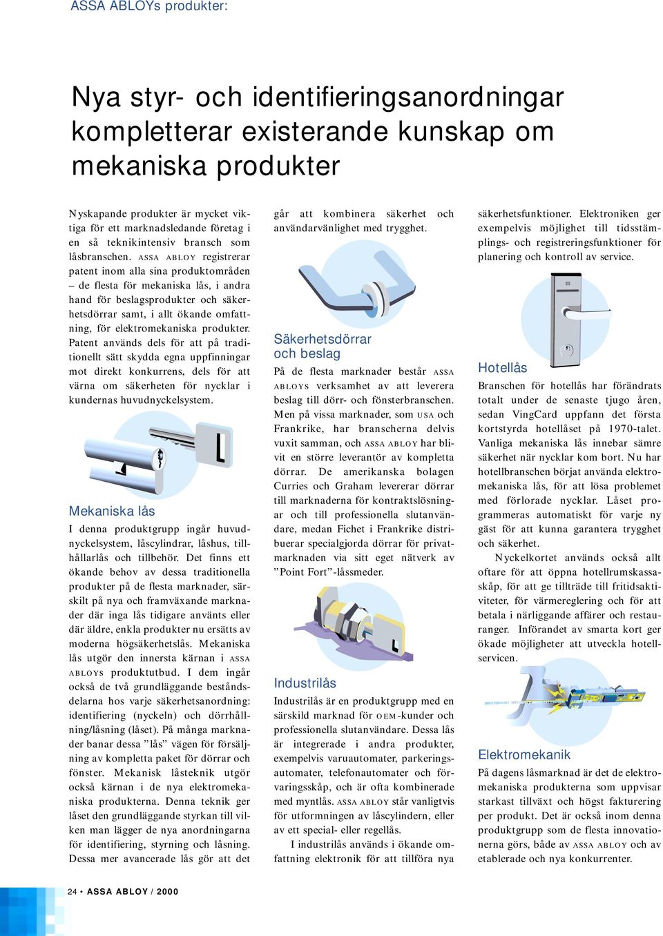 assa abloy registrerar patent inom alla sina produktområden de flesta för mekaniska lås, i andra hand för beslagsprodukter och säkerhetsdörrar samt, i allt ökande omfattning, för elektromekaniska