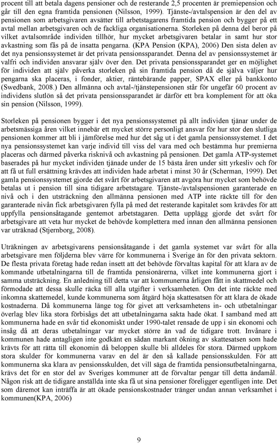 Storleken på denna del beror på vilket avtalsområde individen tillhör, hur mycket arbetsgivaren betalar in samt hur stor avkastning som fås på de insatta pengarna.