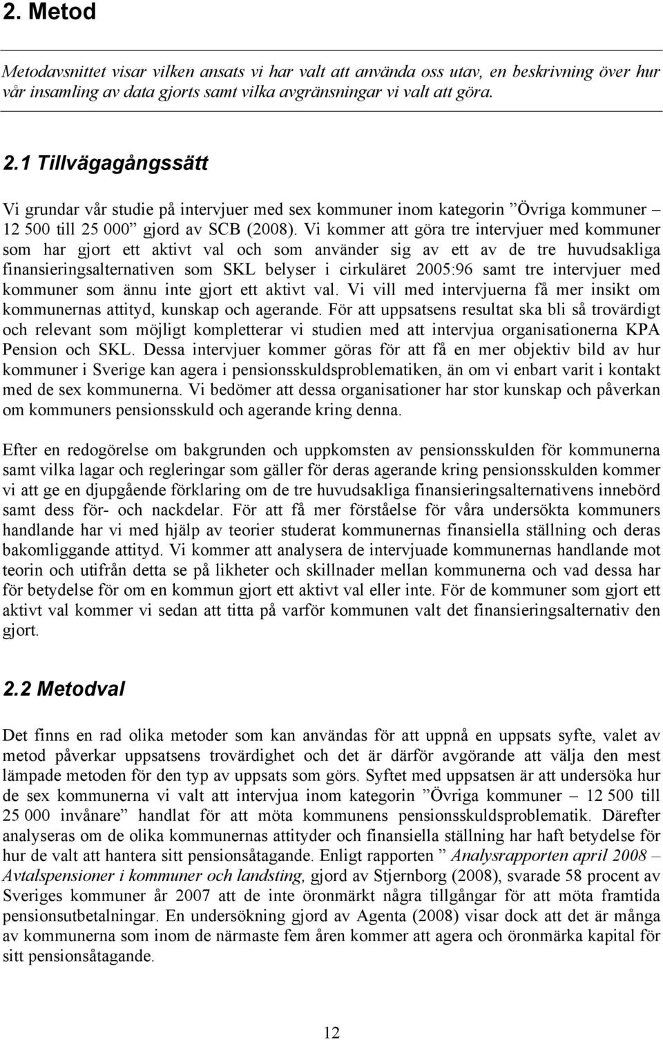 Vi kommer att göra tre intervjuer med kommuner som har gjort ett aktivt val och som använder sig av ett av de tre huvudsakliga finansieringsalternativen som SKL belyser i cirkuläret 2005:96 samt tre