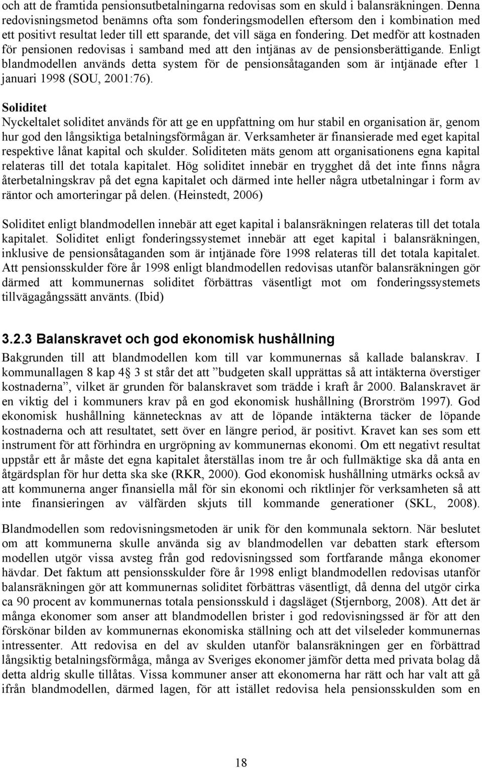 Det medför att kostnaden för pensionen redovisas i samband med att den intjänas av de pensionsberättigande.