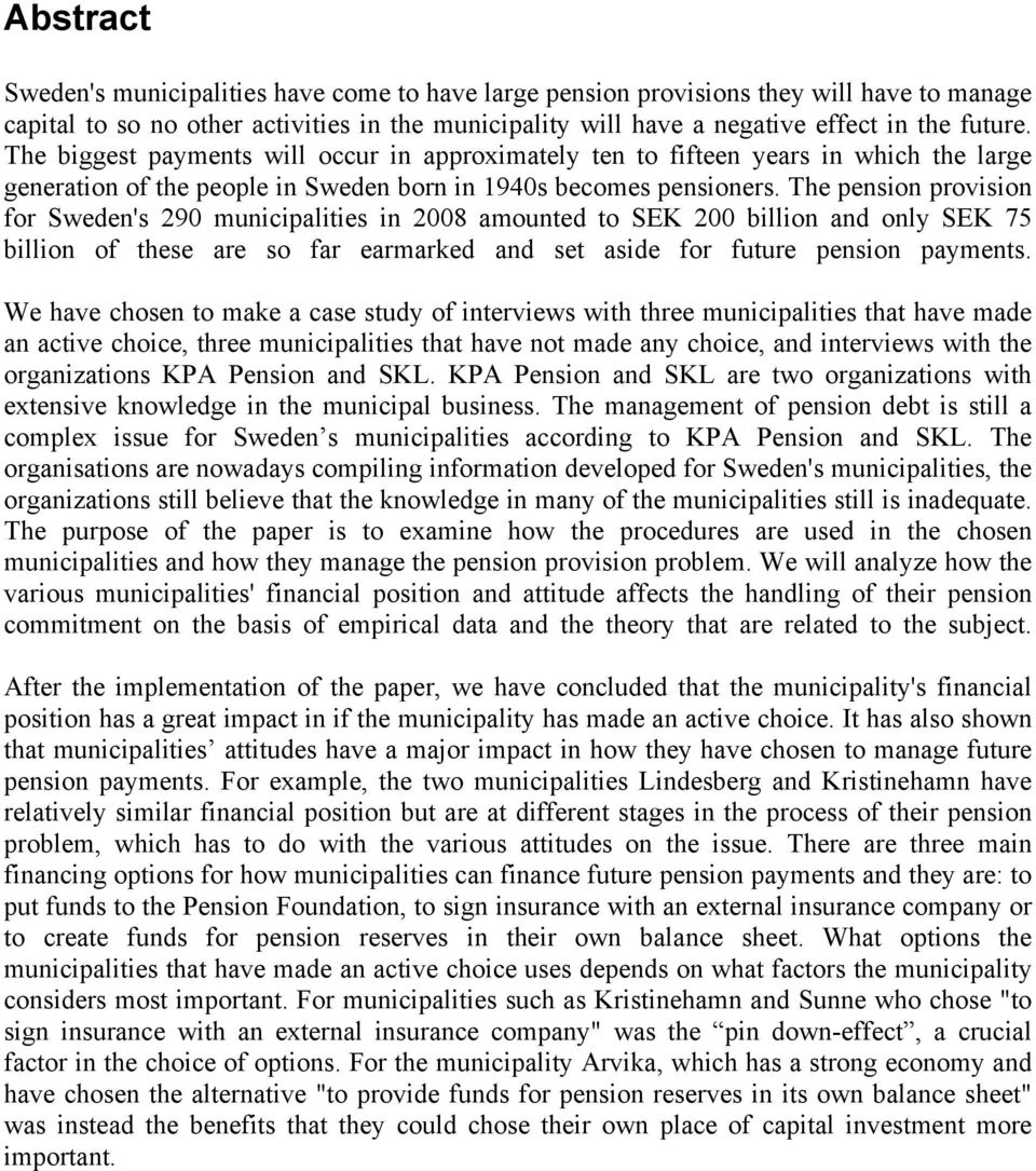 The pension provision for Sweden's 290 municipalities in 2008 amounted to SEK 200 billion and only SEK 75 billion of these are so far earmarked and set aside for future pension payments.