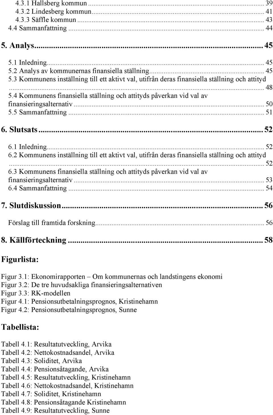 4 Kommunens finansiella ställning och attityds påverkan vid val av finansieringsalternativ... 50 5.5 Sammanfattning... 51 6. Slutsats... 52 6.