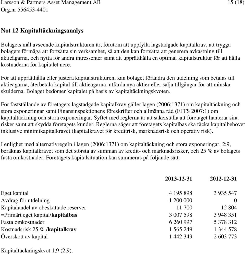 För att upprätthålla eller justera kapitalstrukturen, kan bolaget förändra den utdelning som betalas till aktieägarna, återbetala kapital till aktieägarna, utfärda nya aktier eller sälja tillgångar