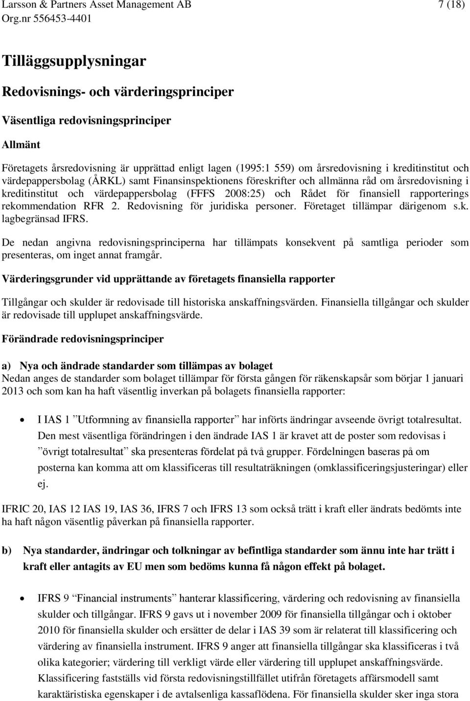 rapporterings rekommendation RFR 2. Redovisning för juridiska personer. Företaget tillämpar därigenom s.k. lagbegränsad IFRS.