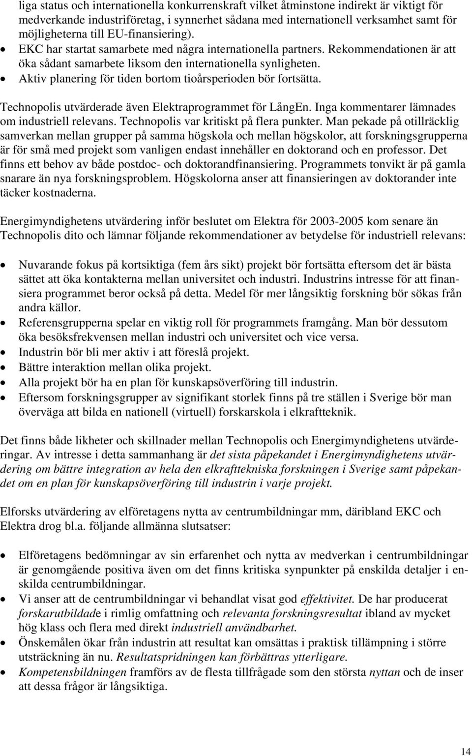 Aktiv planering för tiden bortom tioårsperioden bör fortsätta. Technopolis utvärderade även Elektraprogrammet för LångEn. Inga kommentarer lämnades om industriell relevans.