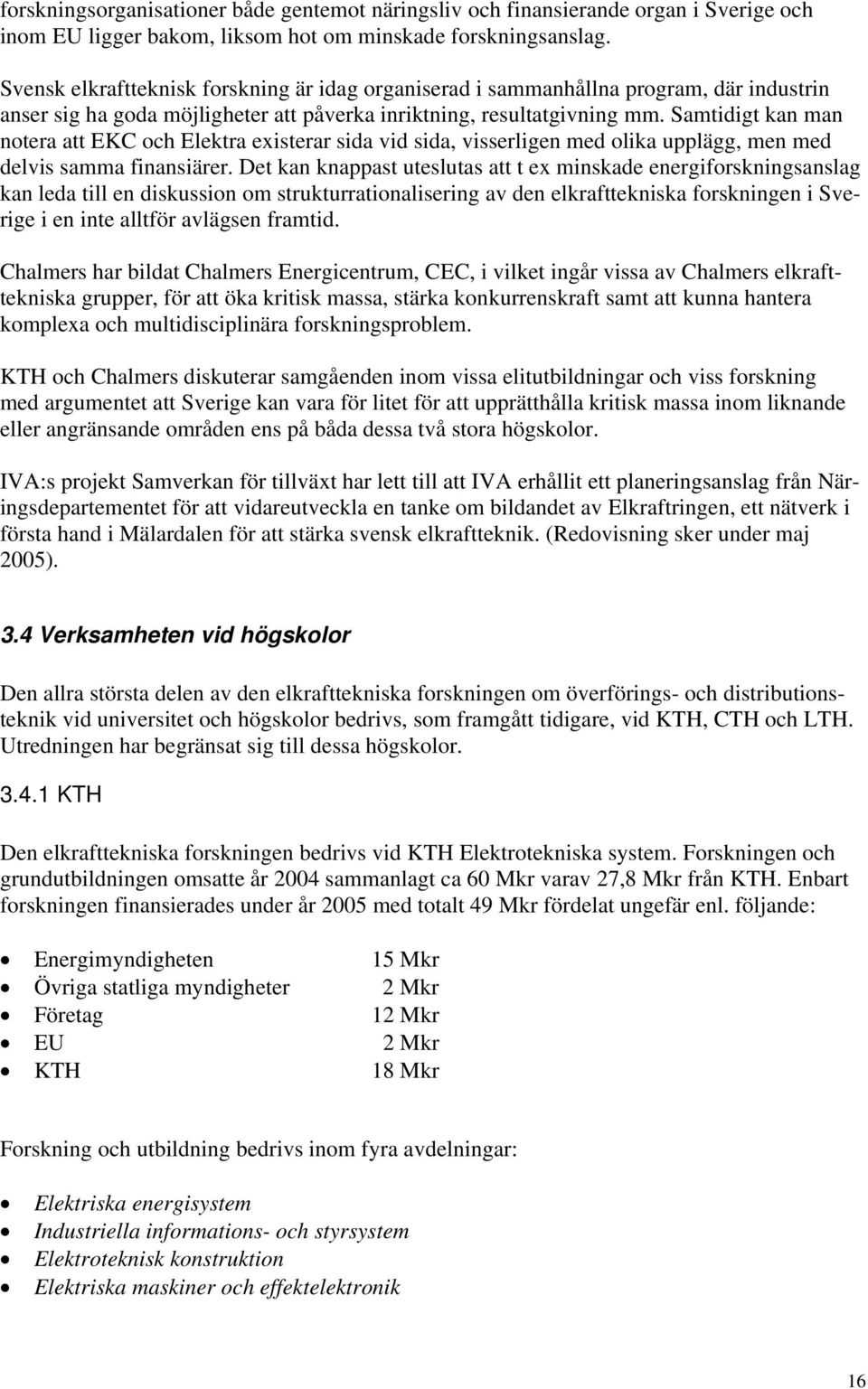 Samtidigt kan man notera att EKC och Elektra existerar sida vid sida, visserligen med olika upplägg, men med delvis samma finansiärer.