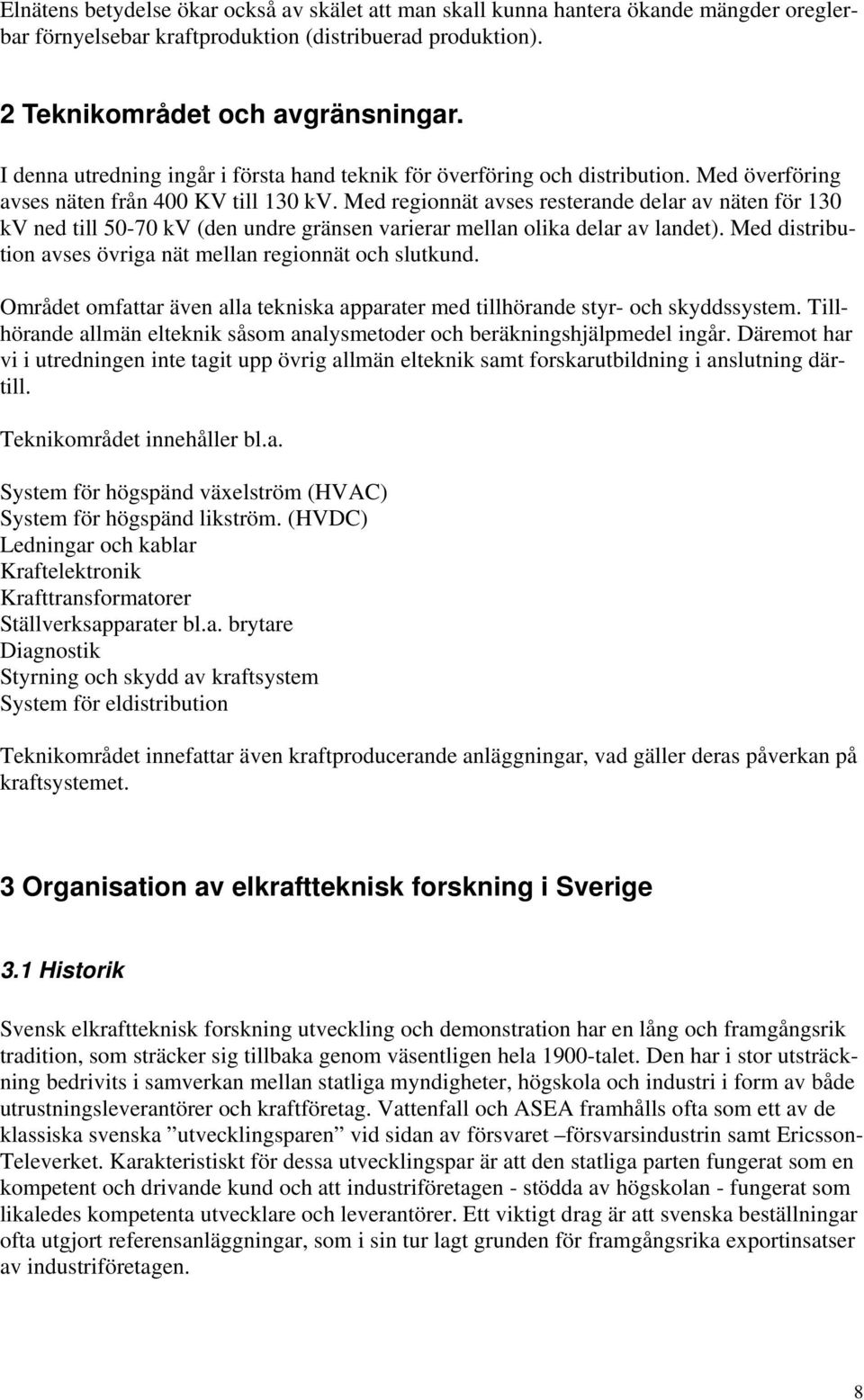 Med regionnät avses resterande delar av näten för 130 kv ned till 50-70 kv (den undre gränsen varierar mellan olika delar av landet). Med distribution avses övriga nät mellan regionnät och slutkund.