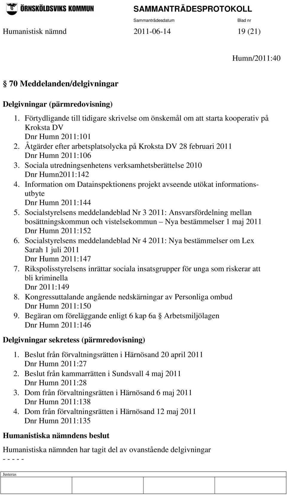 Sociala utredningsenhetens verksamhetsberättelse 2010 Dnr Humn2011:142 4. Information om Datainspektionens projekt avseende utökat informationsutbyte Dnr Humn 2011:144 5.