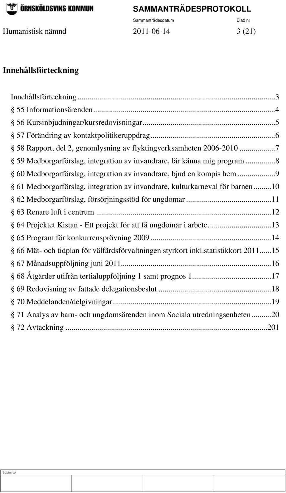 ..8 60 Medborgarförslag, integration av invandrare, bjud en kompis hem...9 61 Medborgarförslag, integration av invandrare, kulturkarneval för barnen.