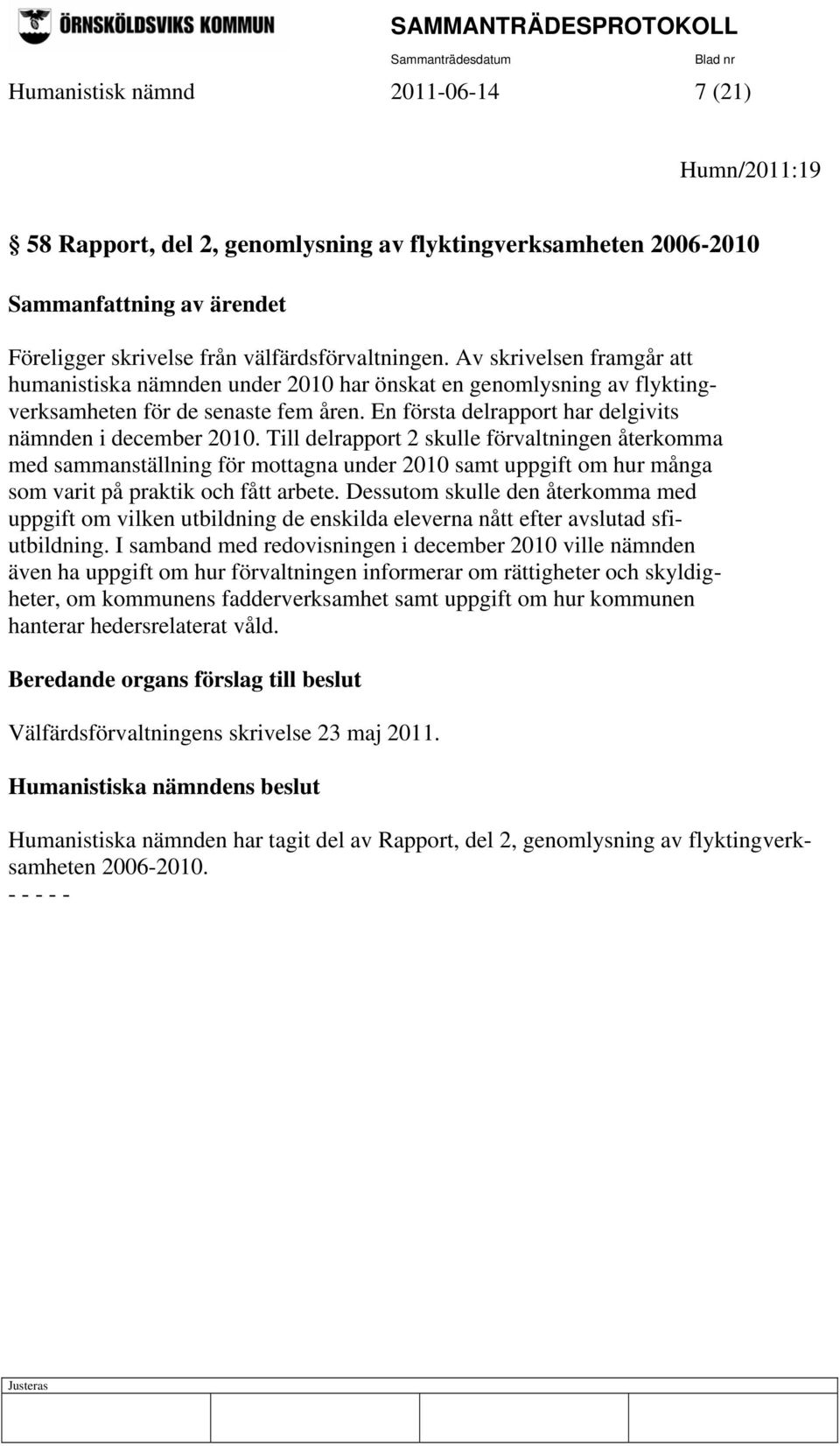 Till delrapport 2 skulle förvaltningen återkomma med sammanställning för mottagna under 2010 samt uppgift om hur många som varit på praktik och fått arbete.