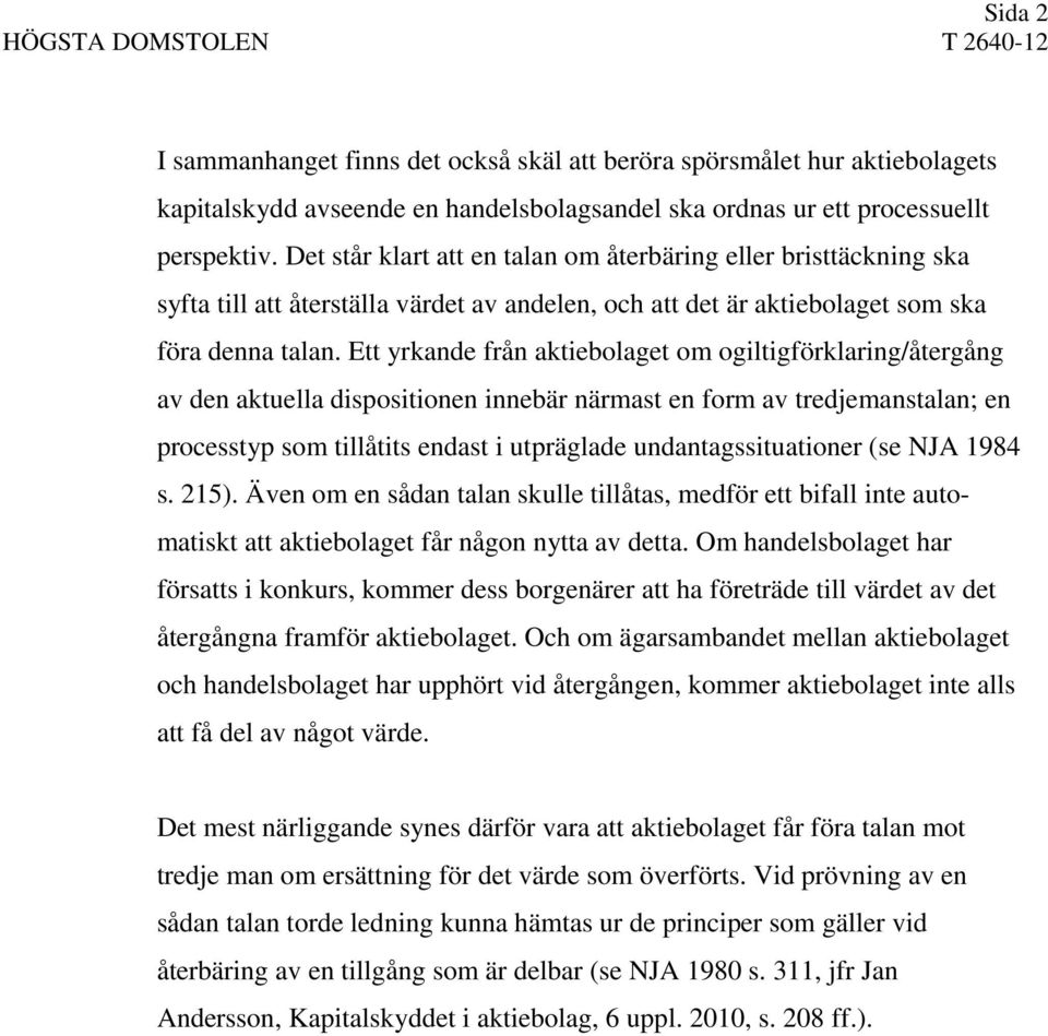 Ett yrkande från aktiebolaget om ogiltigförklaring/återgång av den aktuella dispositionen innebär närmast en form av tredjemanstalan; en processtyp som tillåtits endast i utpräglade