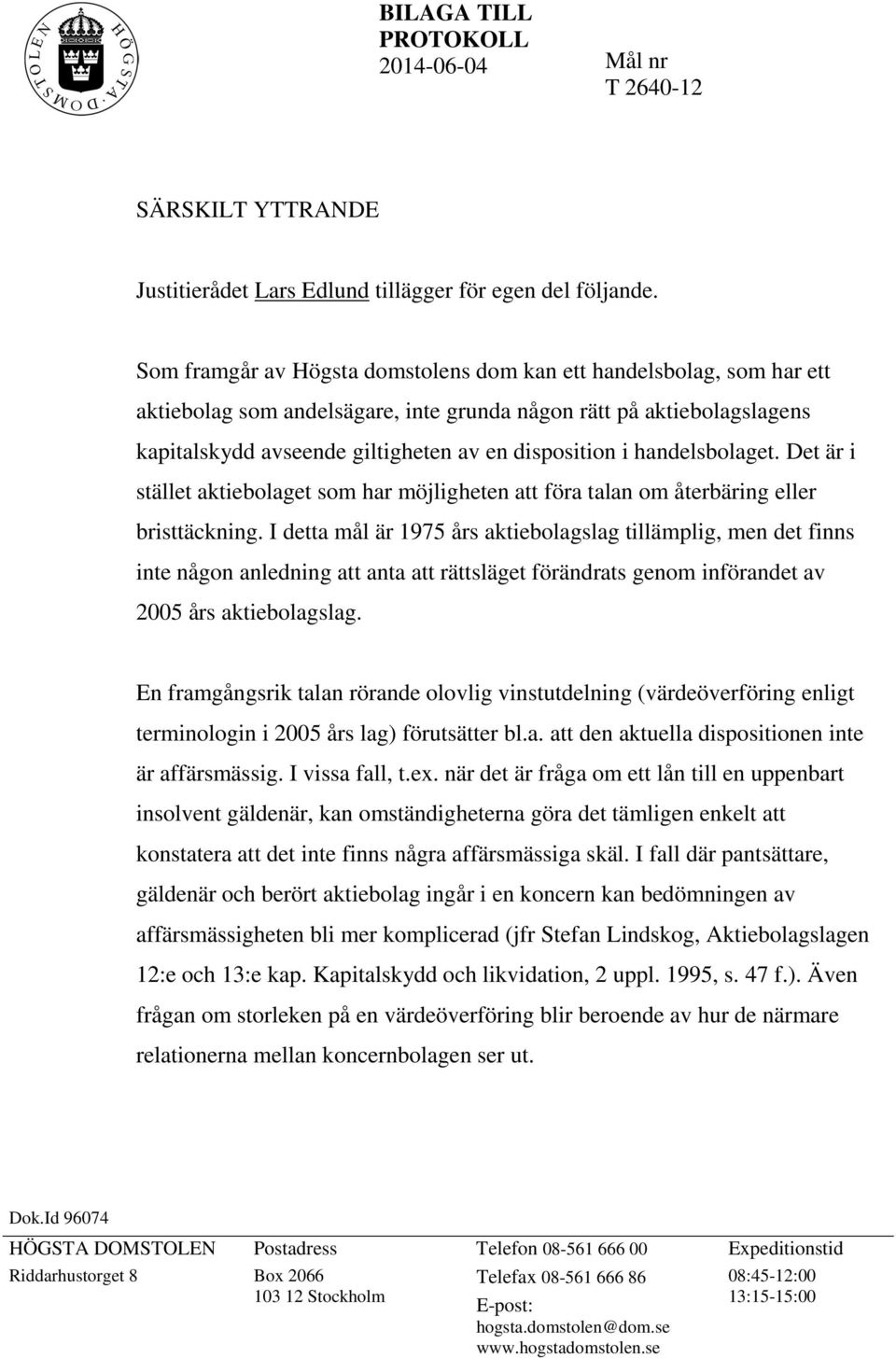 handelsbolaget. Det är i stället aktiebolaget som har möjligheten att föra talan om återbäring eller bristtäckning.