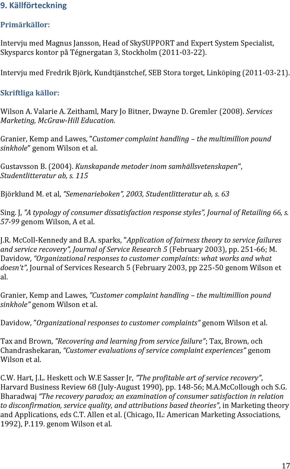 Services Marketing, McGraw-Hill Education. Granier, Kemp and Lawes, Customer complaint handling the multimillion pound sinkhole genom Wilson et al. Gustavsson B. (2004).