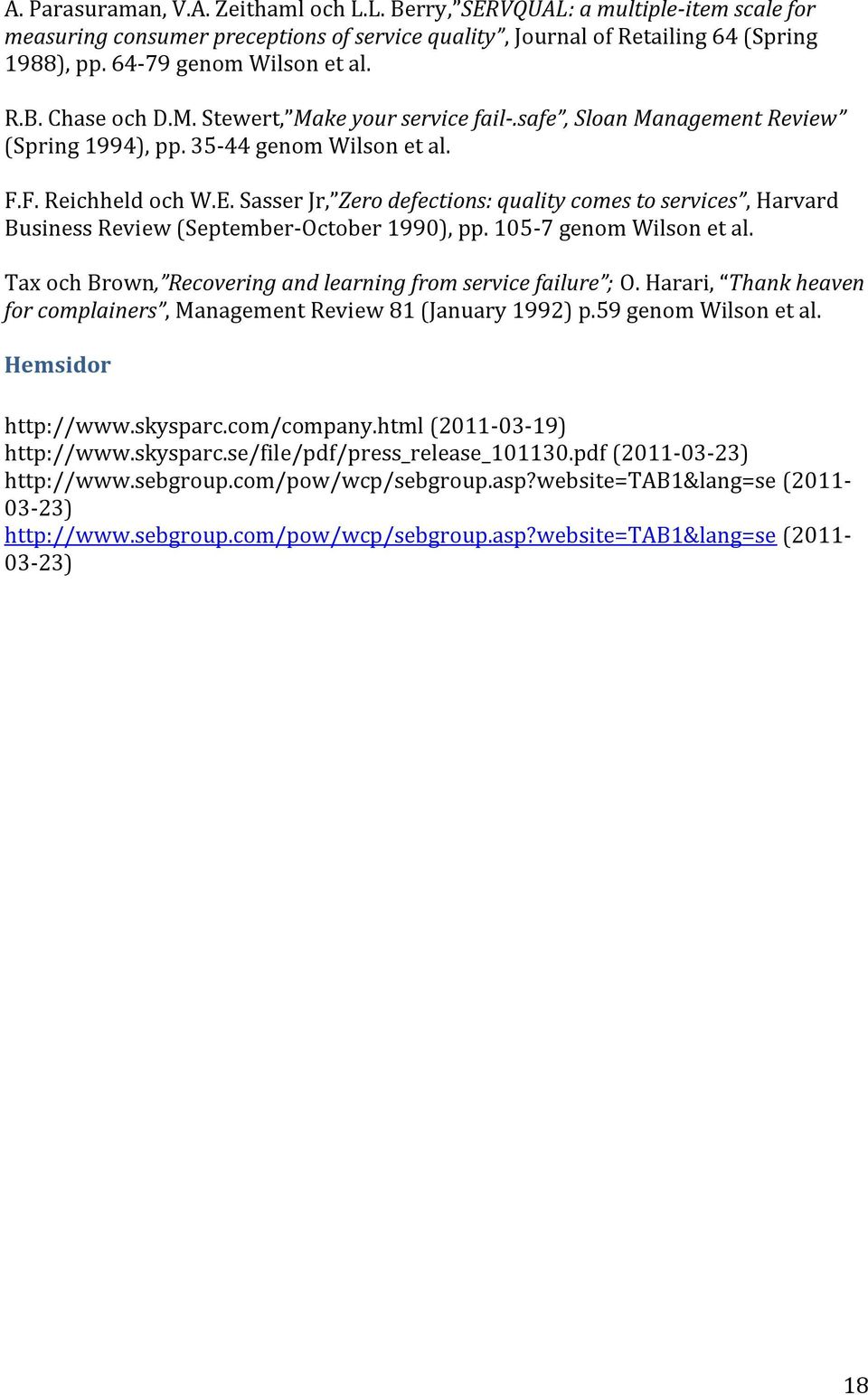 Sasser Jr, Zero defections: quality comes to services, Harvard Business Review (September-October 1990), pp. 105-7 genom Wilson et al. Tax och Brown, Recovering and learning from service failure ; O.