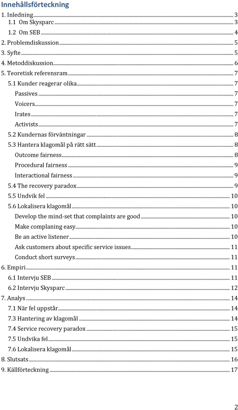 .. 9 5.4 The recovery paradox... 9 5.5 Undvik fel... 10 5.6 Lokalisera klagomål... 10 Develop the mind-set that complaints are good... 10 Make complaning easy... 10 Be an active listener.