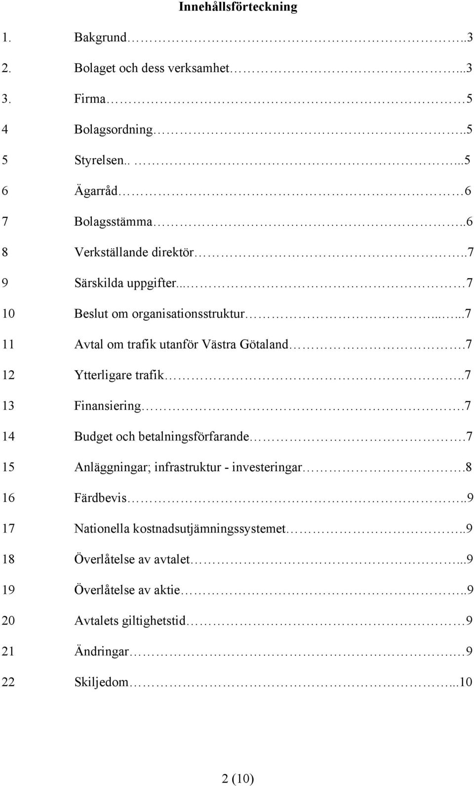 7 12 Ytterligare trafik..7 13 Finansiering.7 14 Budget och betalningsförfarande.7 15 Anläggningar; infrastruktur - investeringar.8 16 Färdbevis.