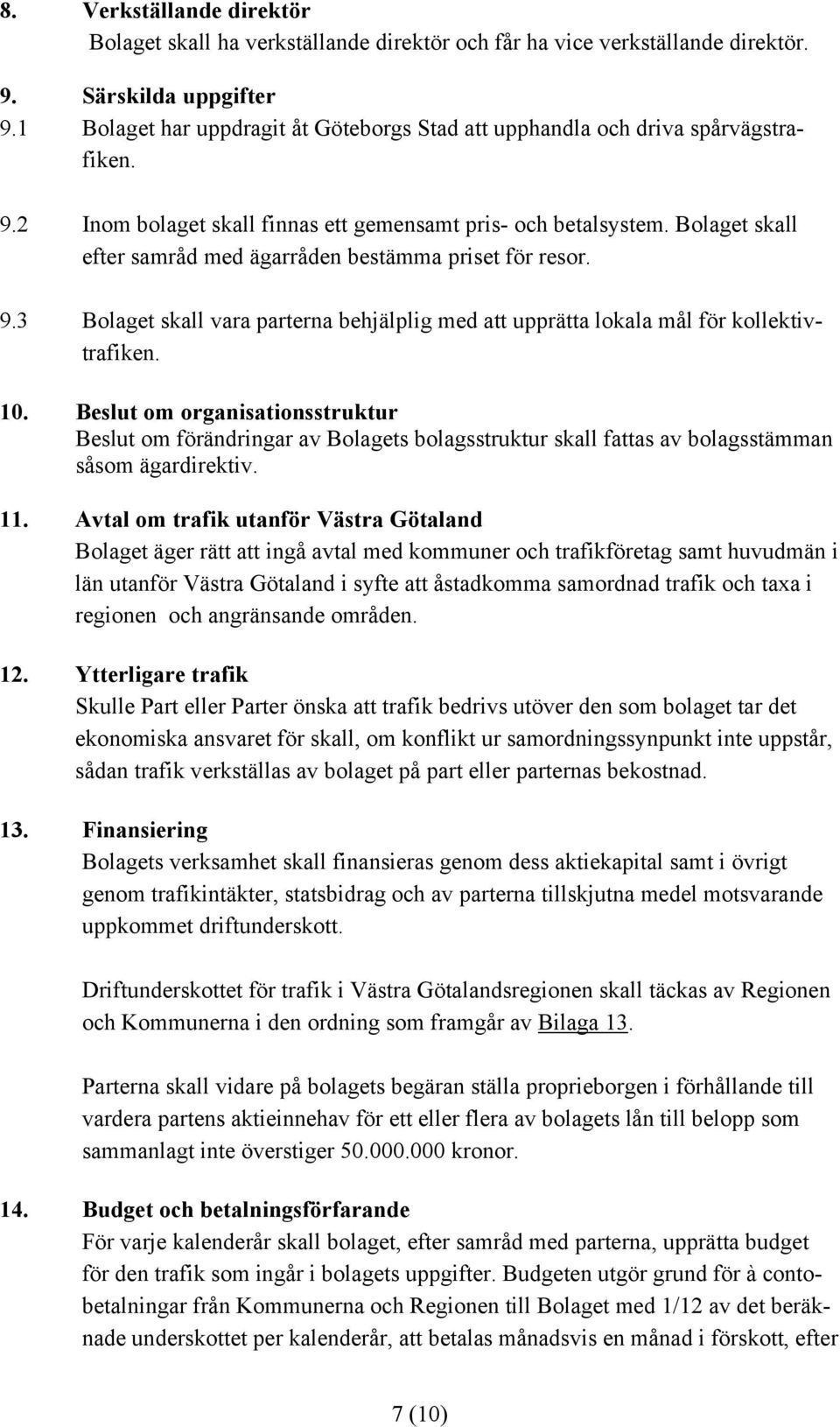 Bolaget skall efter samråd med ägarråden bestämma priset för resor. 9.3 Bolaget skall vara parterna behjälplig med att upprätta lokala mål för kollektivtrafiken. 10.