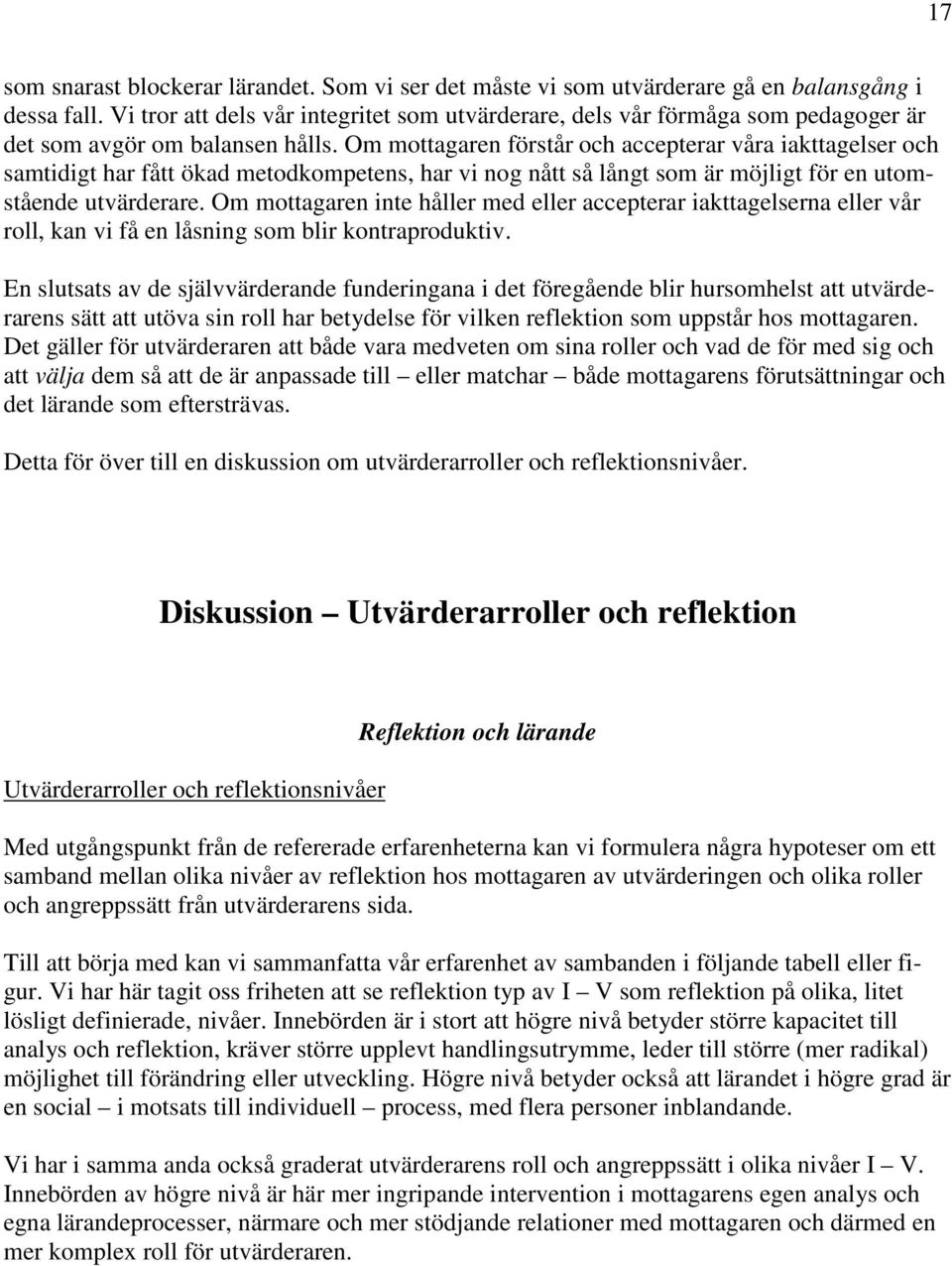 Om mottagaren förstår och accepterar våra iakttagelser och samtidigt har fått ökad metodkompetens, har vi nog nått så långt som är möjligt för en utomstående utvärderare.