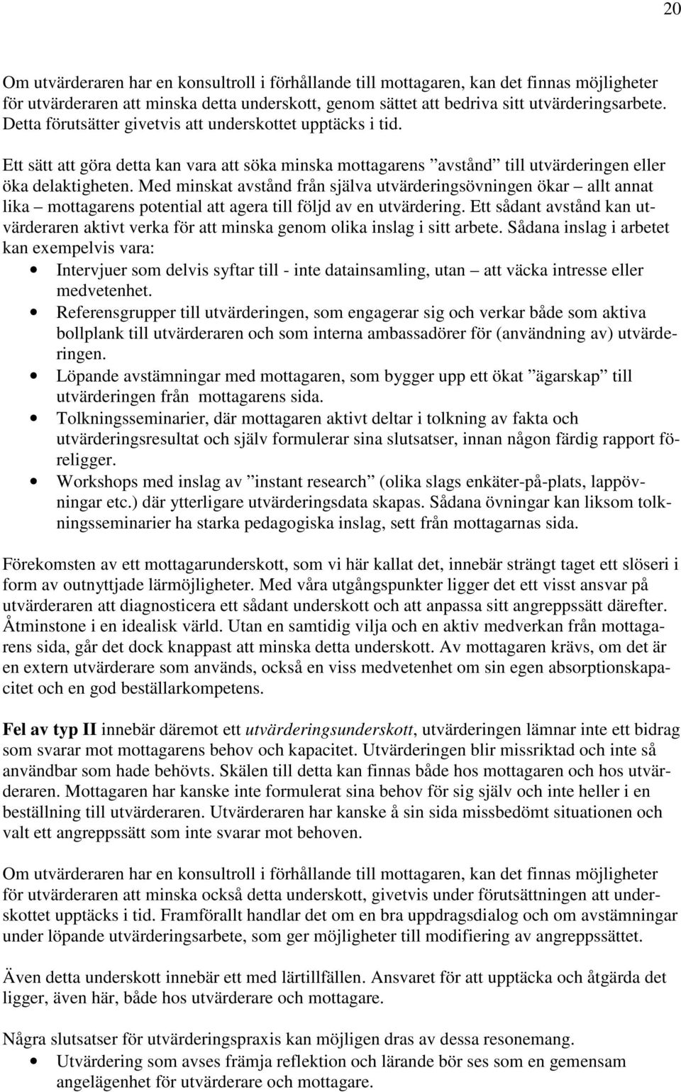 Med minskat avstånd från själva utvärderingsövningen ökar allt annat lika mottagarens potential att agera till följd av en utvärdering.