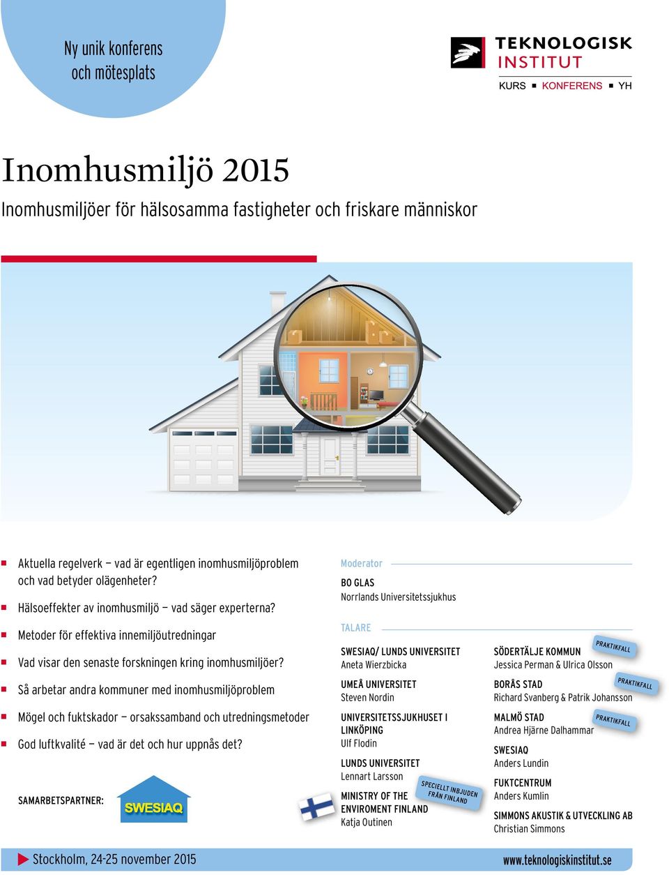 Moderator BO GLAS Norrlands Universitetssjukhus Metoder för effektiva innemiljöutredningar Vad visar den senaste forskningen kring inomhusmiljöer?