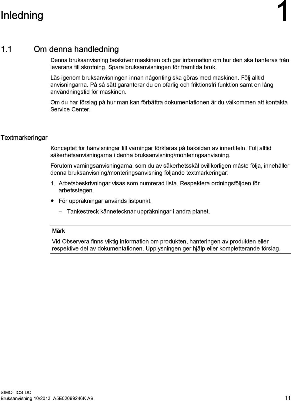 Om du har förslag på hur man kan förbättra dokumentationen är du välkommen att kontakta Service Center. Textmarkeringar Konceptet för hänvisningar till varningar förklaras på baksidan av innertiteln.