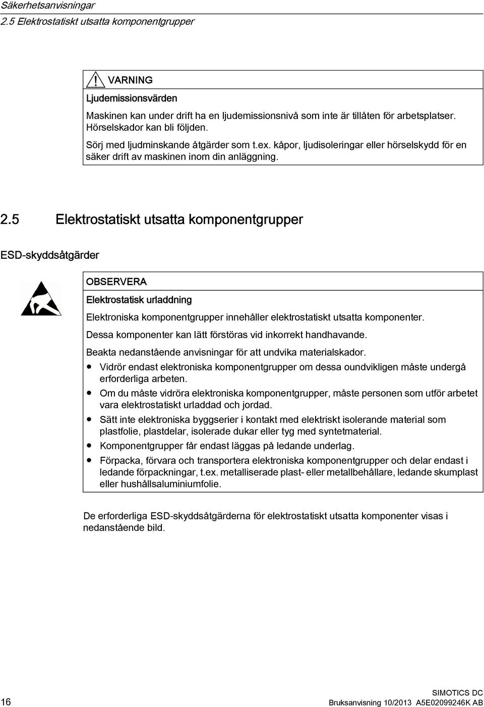 5 Elektrostatiskt utsatta komponentgrupper ESD-skyddsåtgärder OBSERVERA Elektrostatisk urladdning Elektroniska komponentgrupper innehåller elektrostatiskt utsatta komponenter.