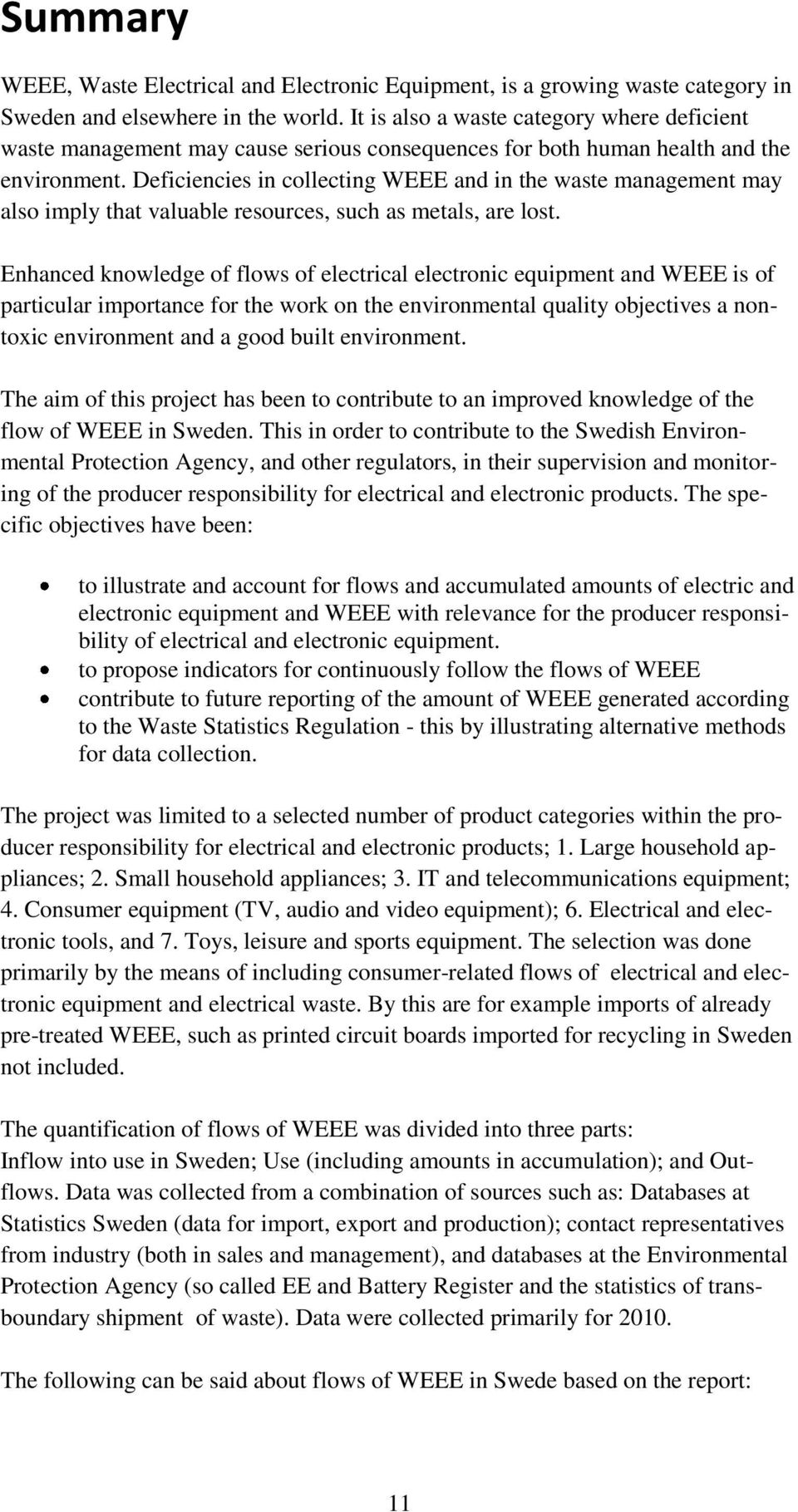 Deficiencies in collecting WEEE and in the waste management may also imply that valuable resources, such as metals, are lost.