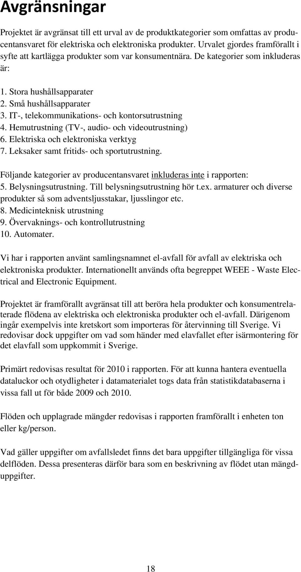 IT-, telekommunikations- och kontorsutrustning 4. Hemutrustning (TV-, audio- och videoutrustning) 6. Elektriska och elektroniska verktyg 7. Leksaker samt fritids- och sportutrustning.