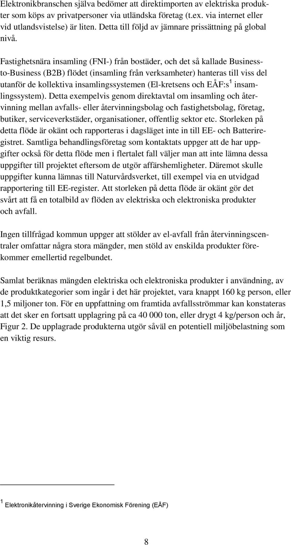 Fastighetsnära insamling (FNI-) från bostäder, och det så kallade Businessto-Business (B2B) flödet (insamling från verksamheter) hanteras till viss del utanför de kollektiva insamlingssystemen